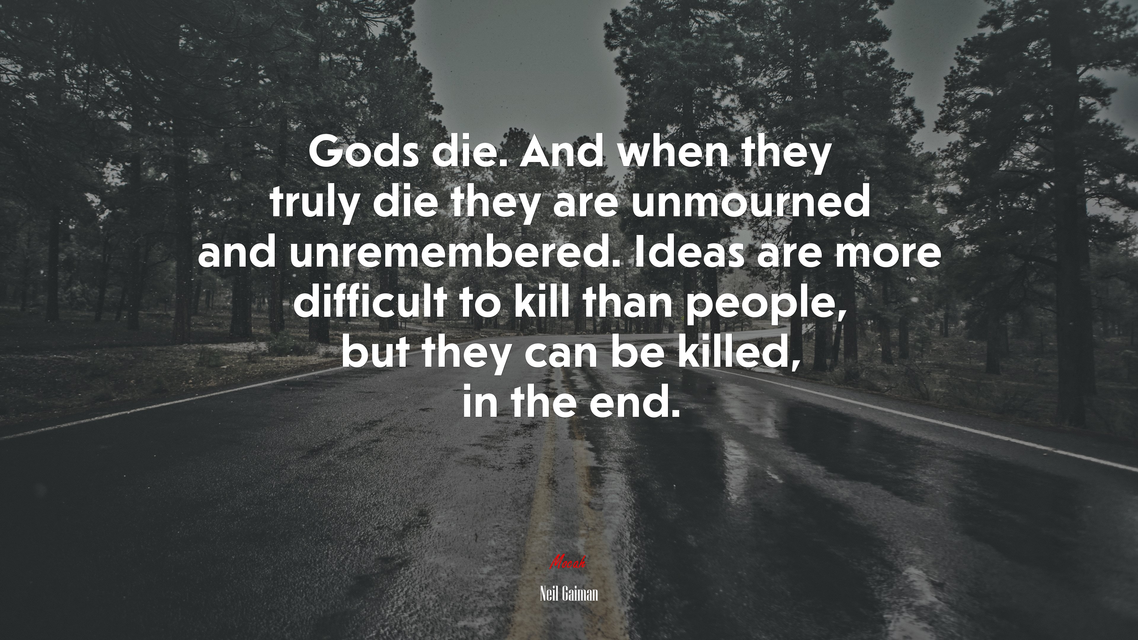 Gods die. And when they truly die they are unmourned and unremembered. Ideas are more difficult to kill than people, but they can be killed, in the end. | Neil Gaiman quote HD Wallpaper