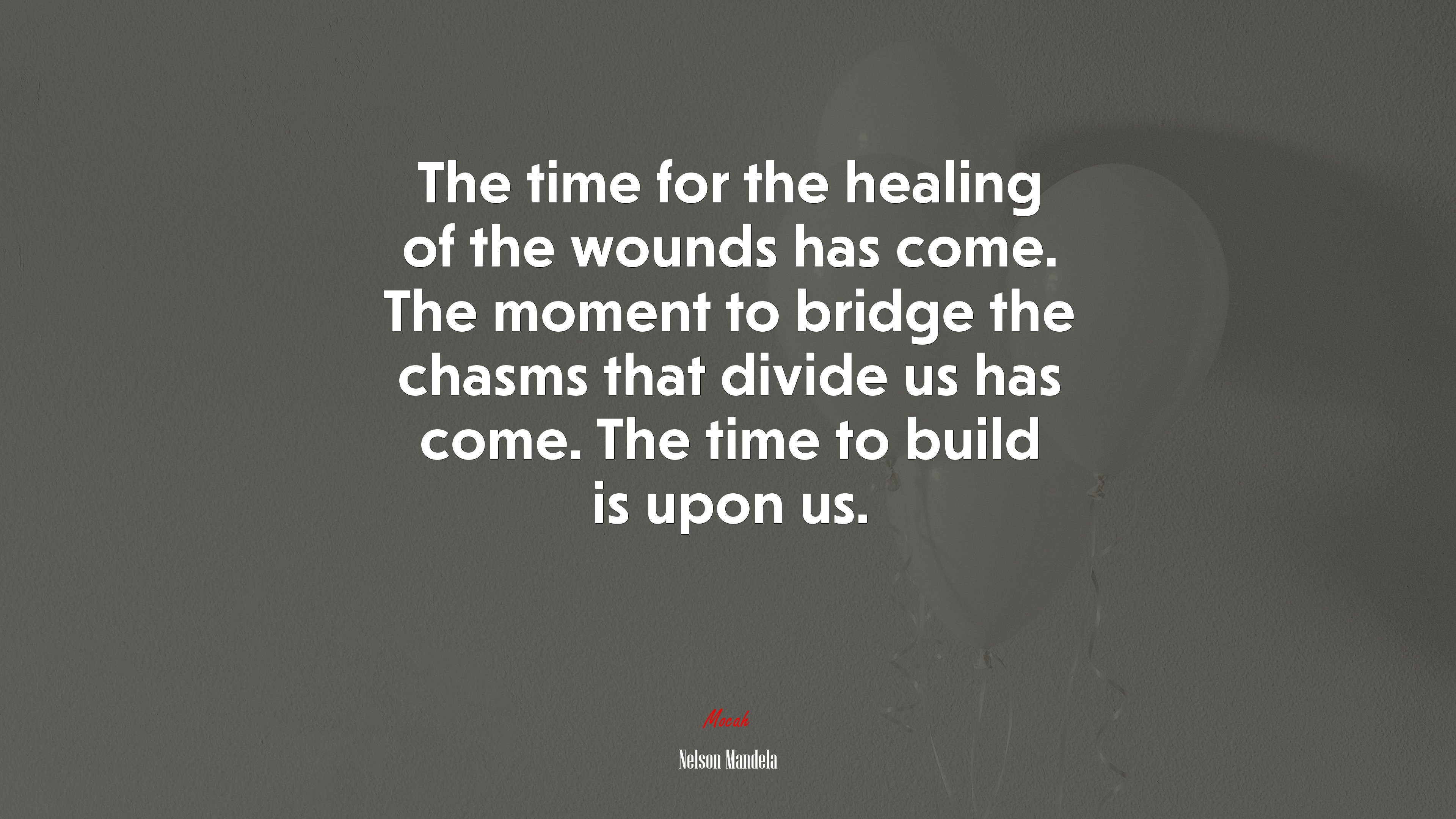 The time for the healing of the wounds has come. The moment to bridge the chasms that divide us has come. The time to build is upon us. | Nelson Mandela quote HD Wallpaper