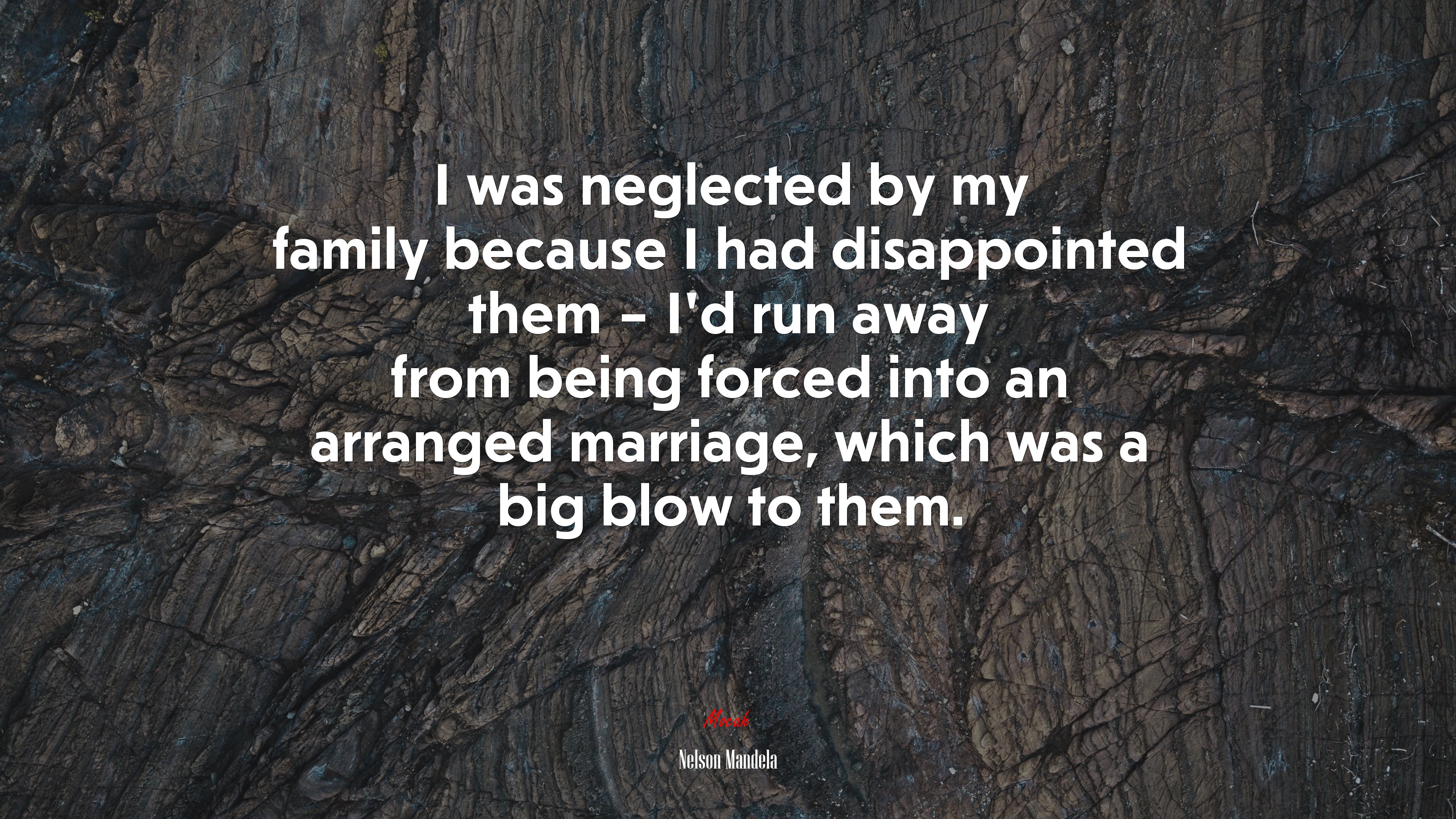 I was neglected by my family because I had disappointed them – I’d run away from being forced into an arranged marriage, which was a big blow to them. | Nelson Mandela quote HD Wallpaper