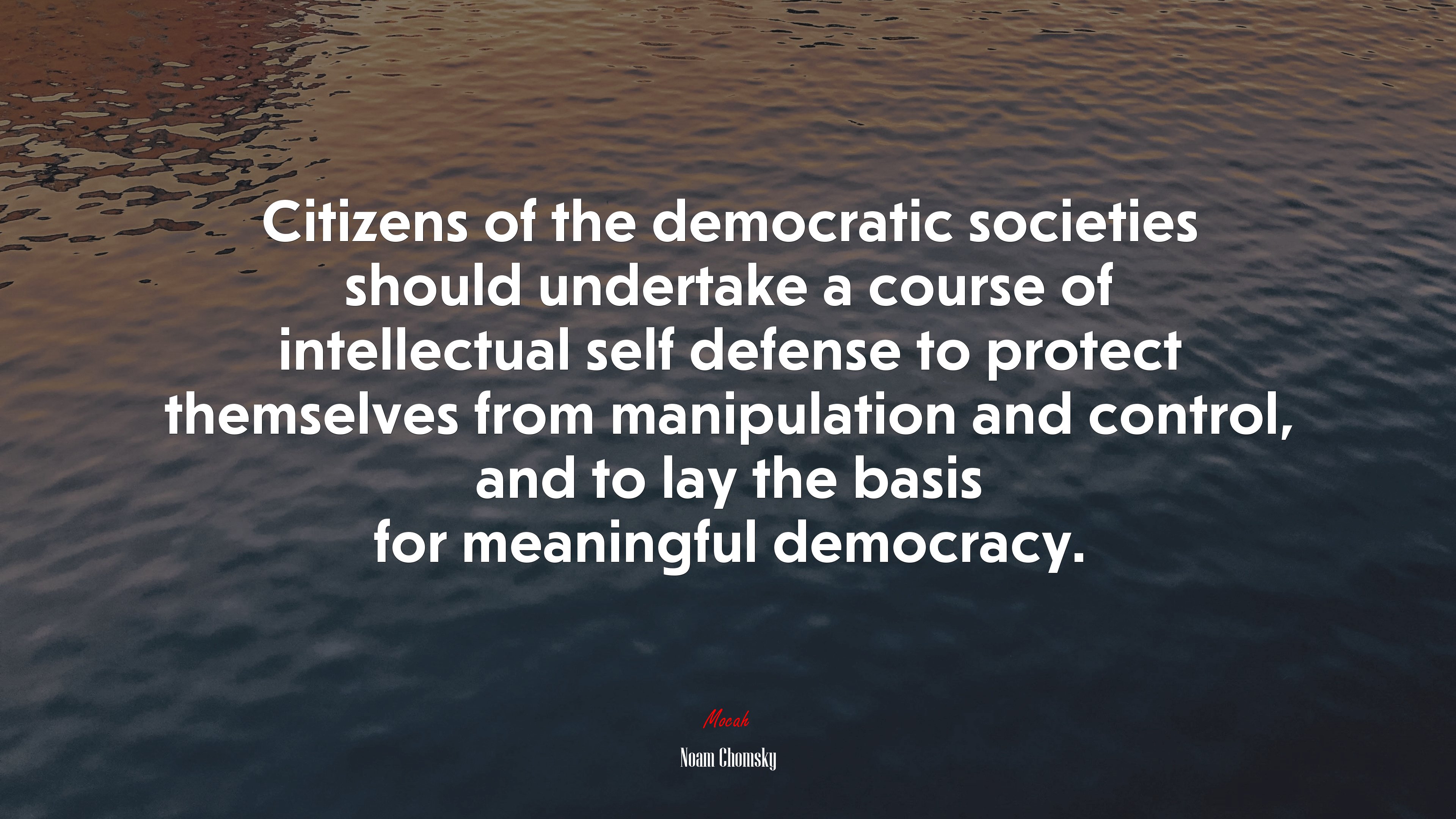 Citizens of the democratic societies should undertake a course of intellectual self defense to protect themselves from manipulation and control, and to lay the basis for meaningful democracy. | Noam Chomsky quote HD Wallpaper