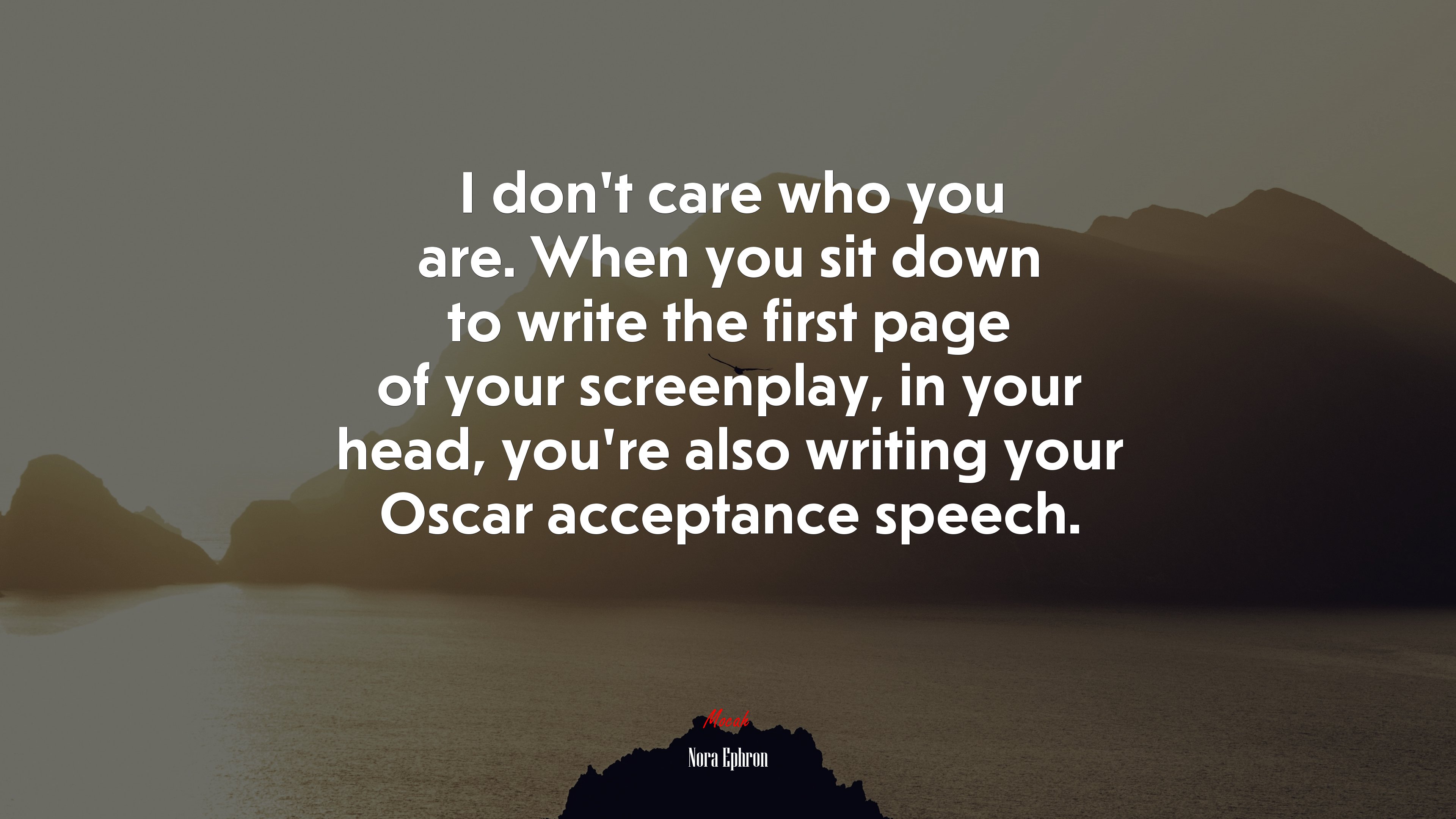 I don’t care who you are. When you sit down to write the first page of your screenplay, in your head, you’re also writing your Oscar acceptance speech. | Nora Ephron quote HD Wallpaper