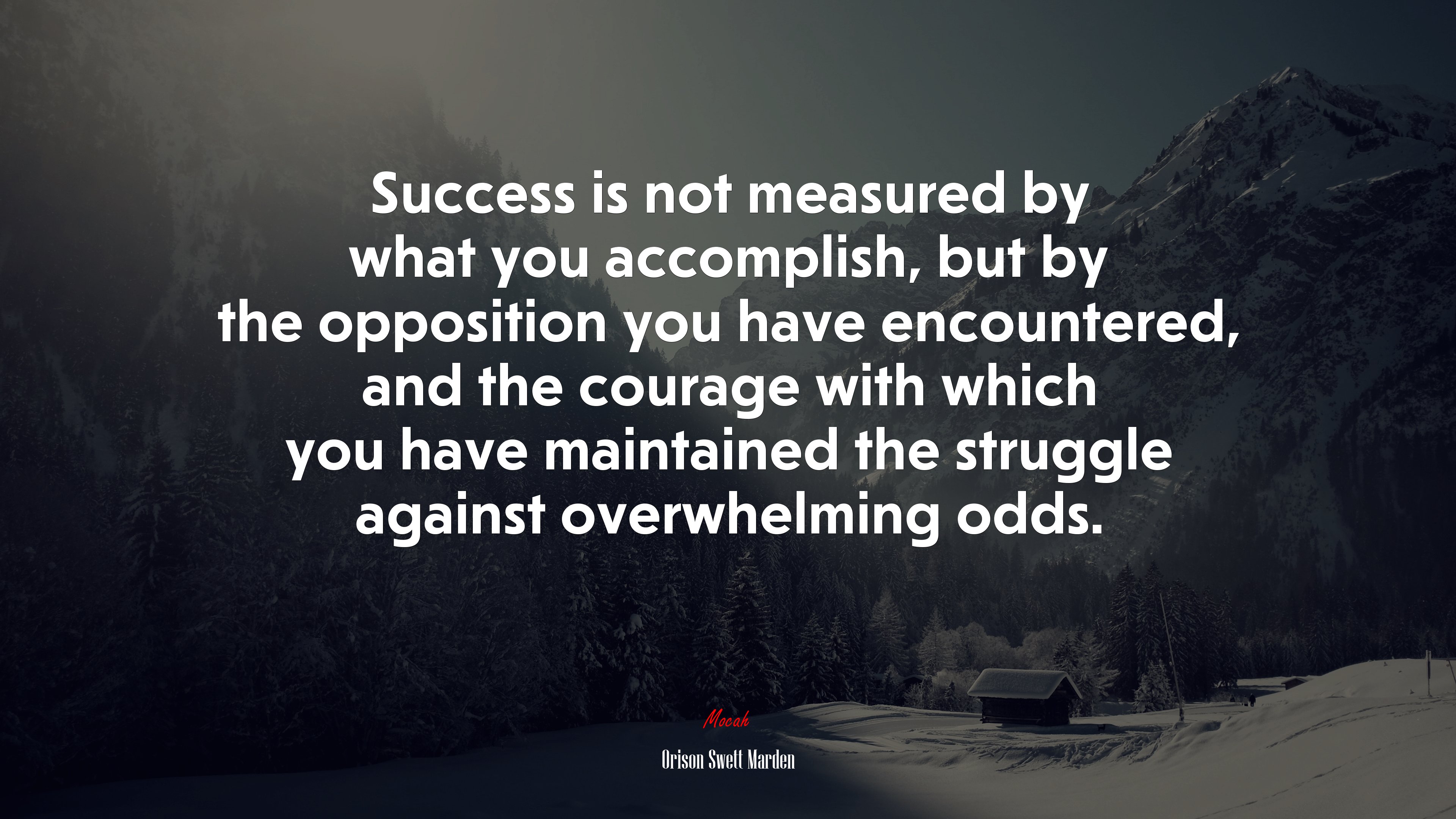 Success is not measured by what you accomplish, but by the opposition you have encountered, and the courage with which you have maintained the struggle against overwhelming odds. | Orison Swett Marden quote HD Wallpaper