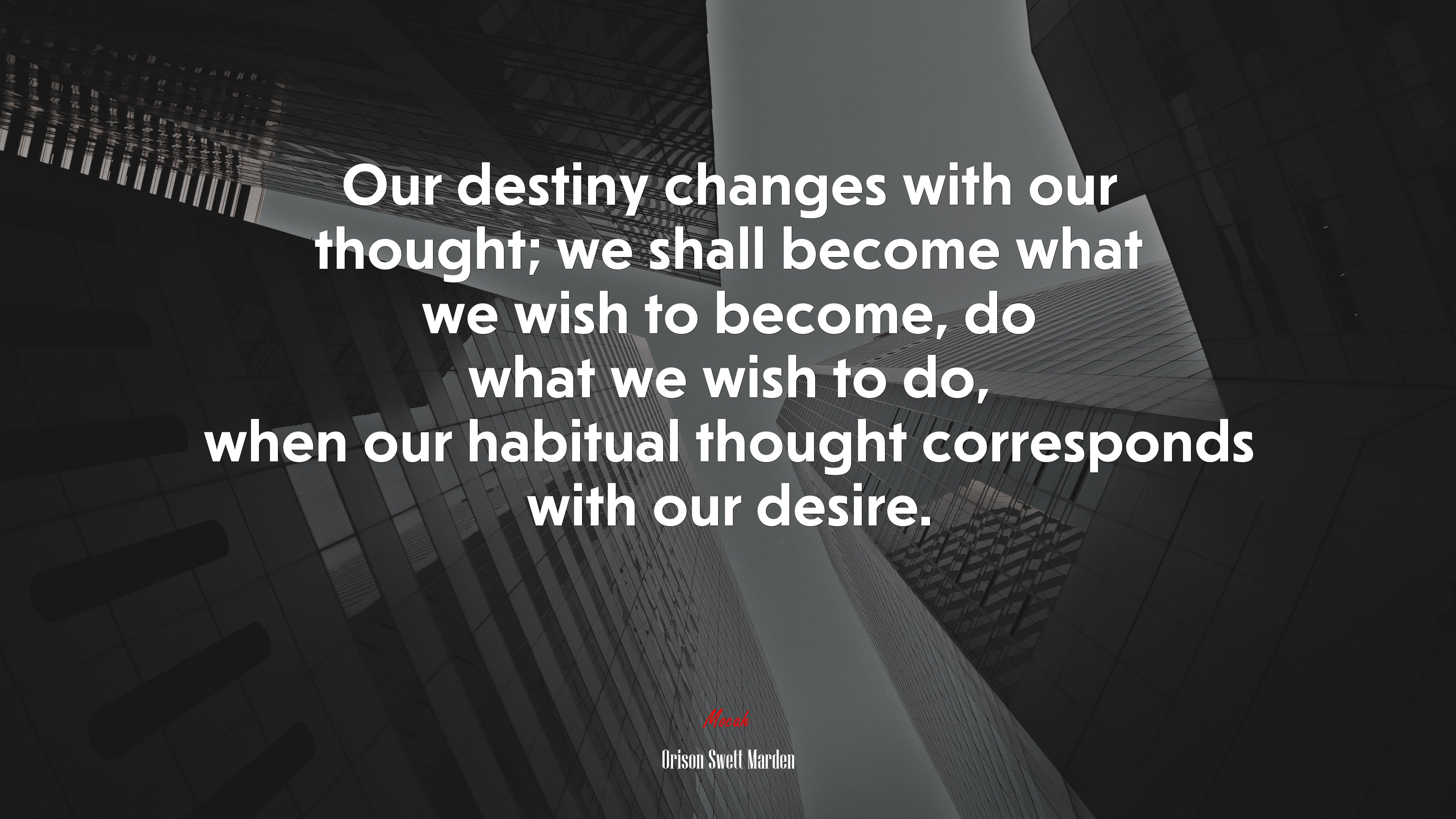Our destiny changes with our thought; we shall become what we wish to become, do what we wish to do, when our habitual thought corresponds with our desire. | Orison Swett Marden quote HD Wallpaper
