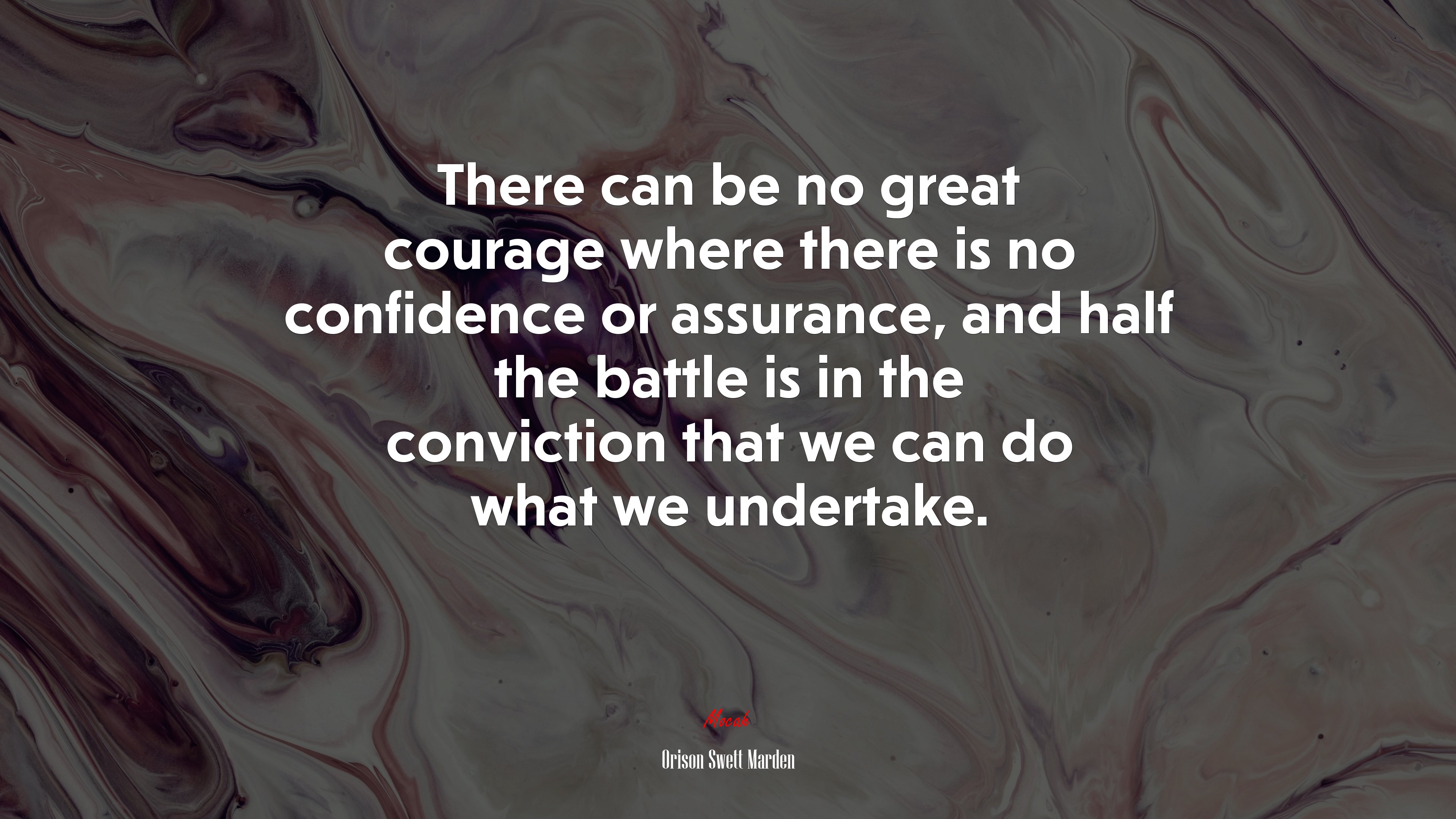 There can be no great courage where there is no confidence or assurance, and half the battle is in the conviction that we can do what we undertake. | Orison Swett Marden quote HD Wallpaper