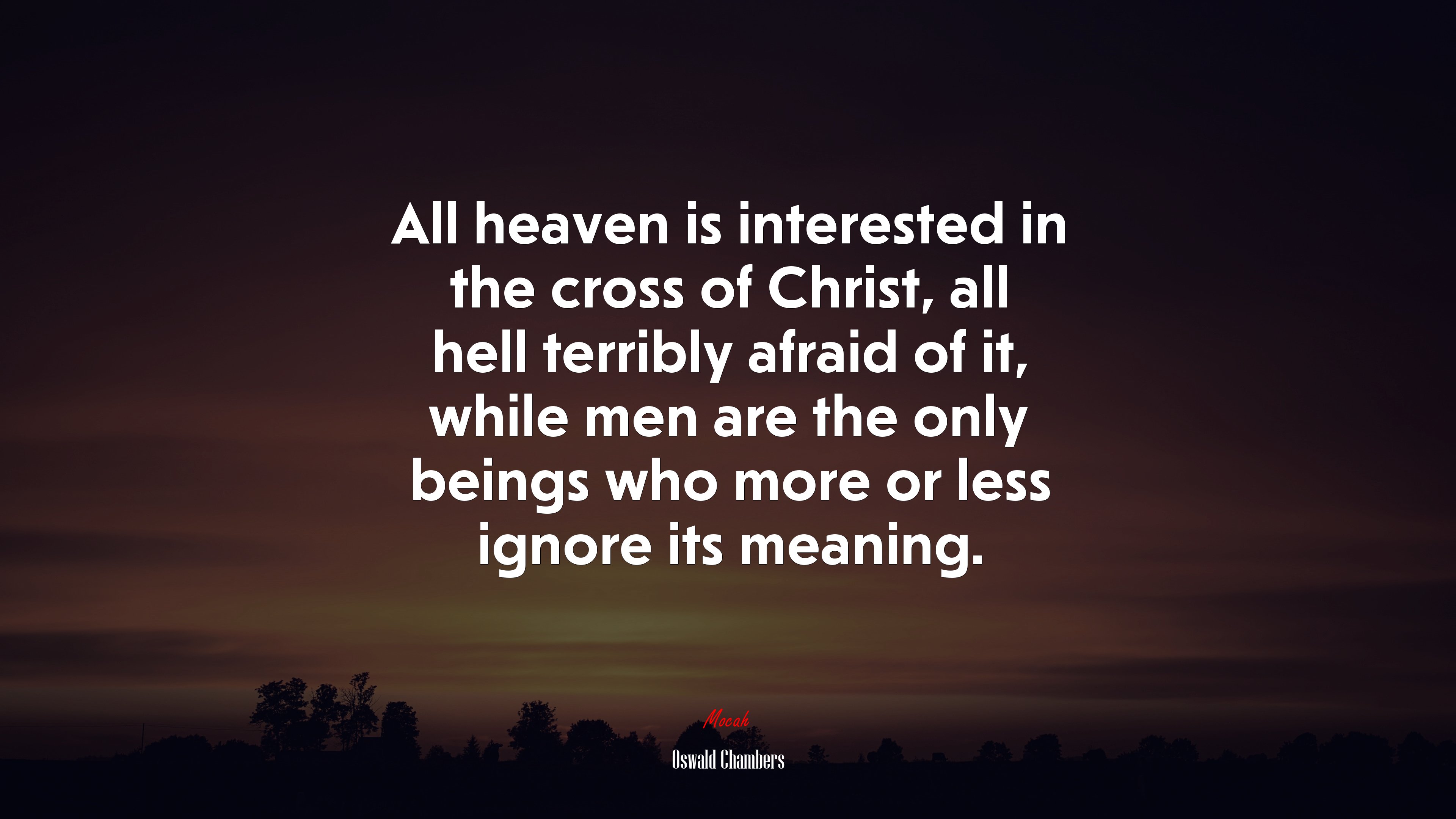 All heaven is interested in the cross of Christ, all hell terribly afraid of it, while men are the only beings who more or less ignore its meaning. | Oswald Chambers quote HD Wallpaper