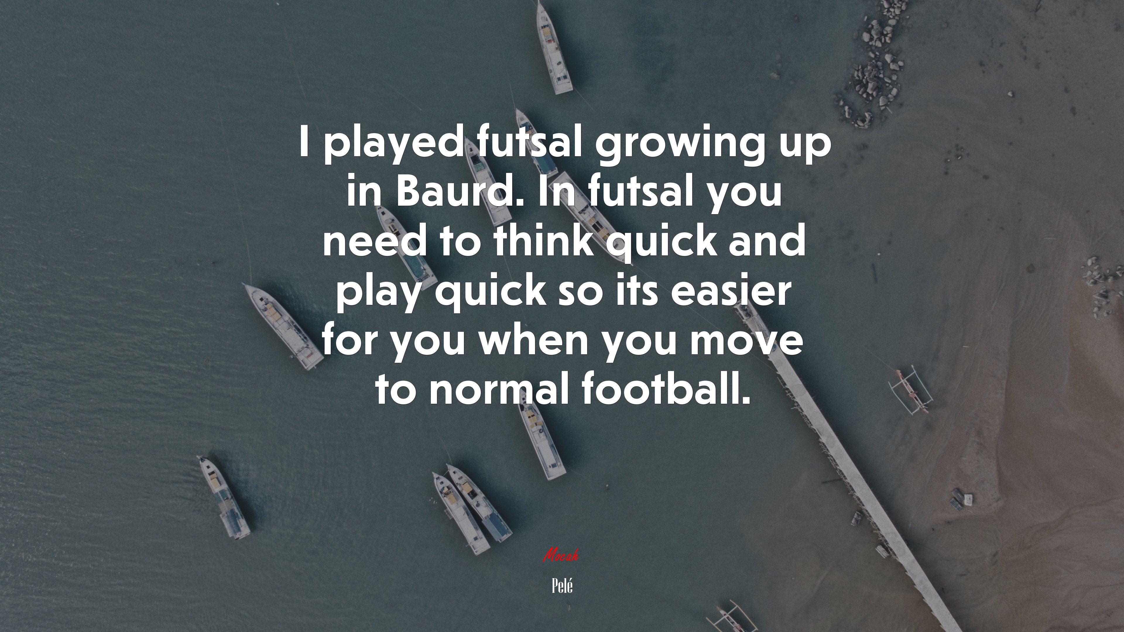 I played futsal growing up in Baurd. In futsal you need to think quick and play quick so its easier for you when you move to normal football. | Pelé quote HD Wallpaper
