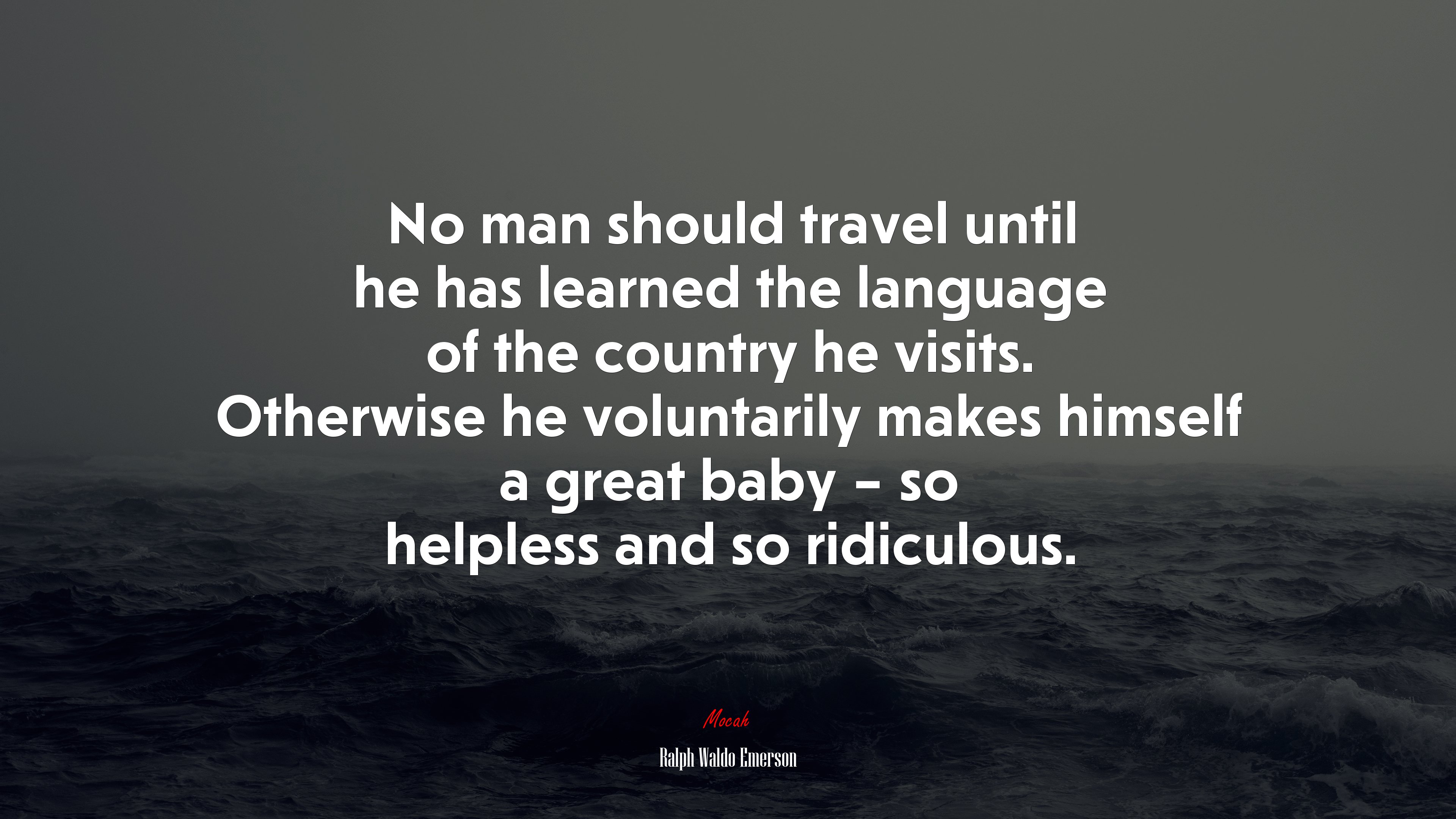 No man should travel until he has learned the language of the country he visits. Otherwise he voluntarily makes himself a great baby – so helpless and so ridiculous. | Ralph Waldo Emerson quote HD Wallpaper