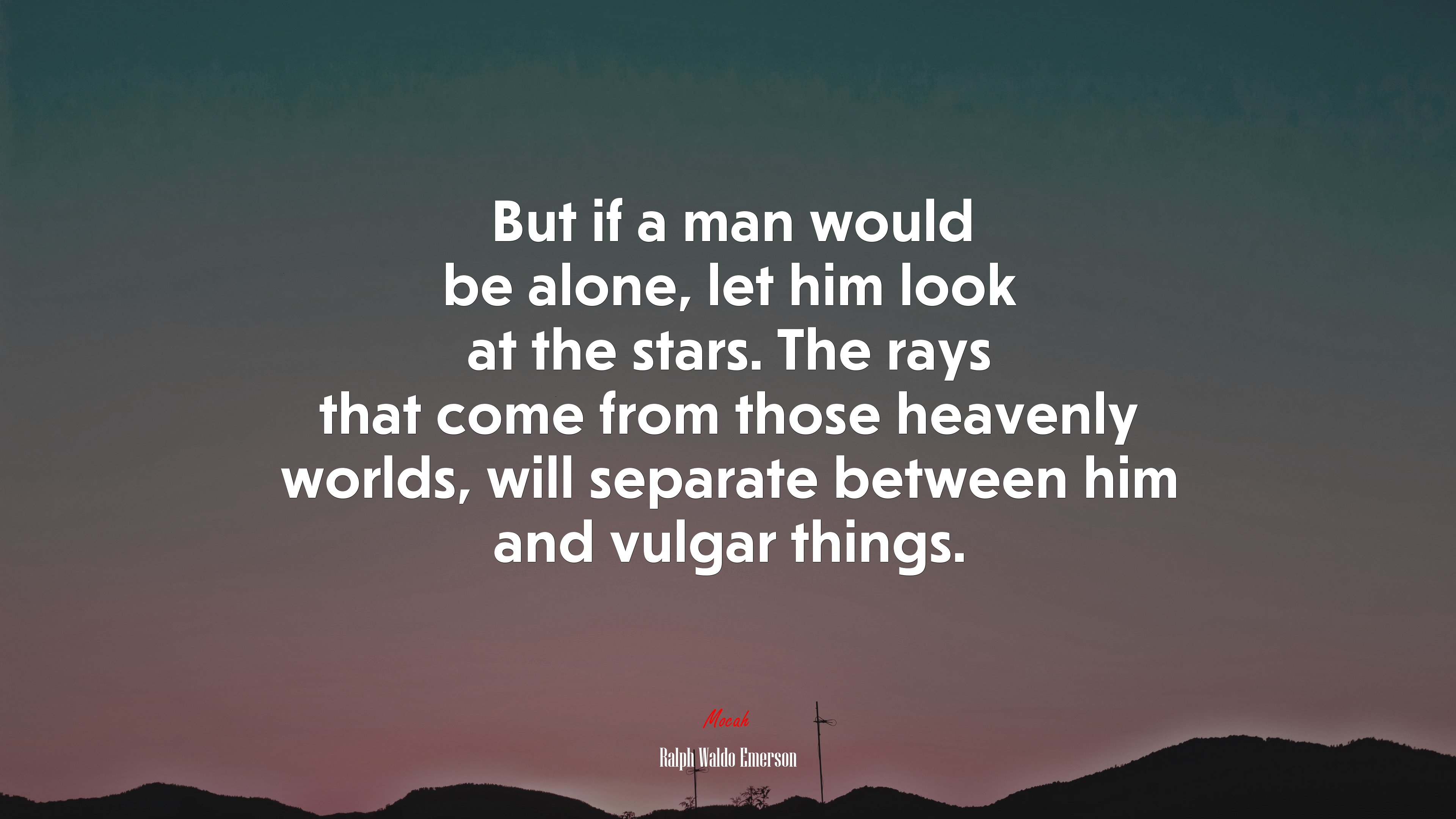 But if a man would be alone, let him look at the stars. The rays that come from those heavenly worlds, will separate between him and vulgar things. | Ralph Waldo Emerson quote HD Wallpaper