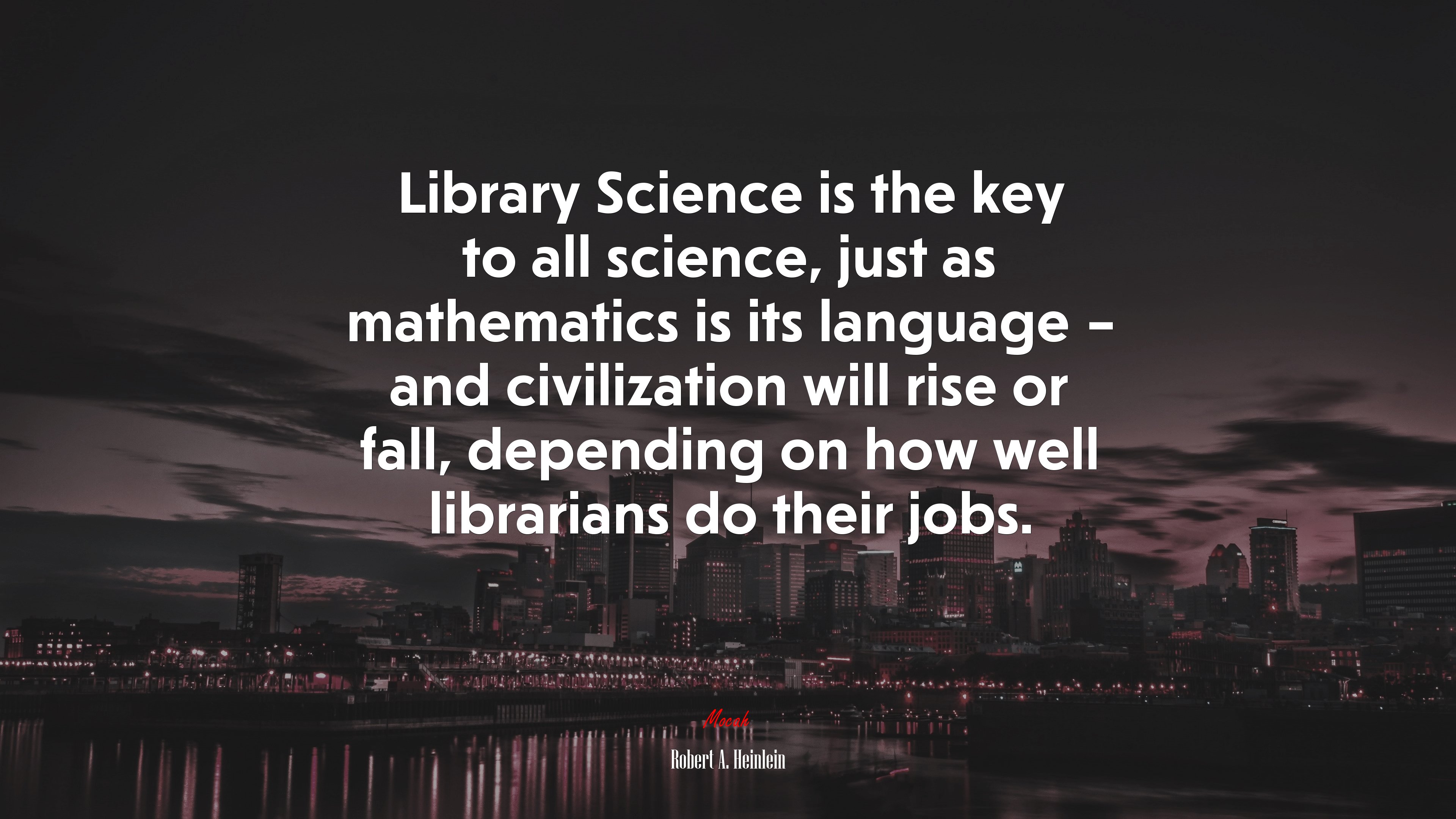 Library Science is the key to all science, just as mathematics is its language – and civilization will rise or fall, depending on how well librarians do their jobs. | Robert A. Heinlein quote HD Wallpaper
