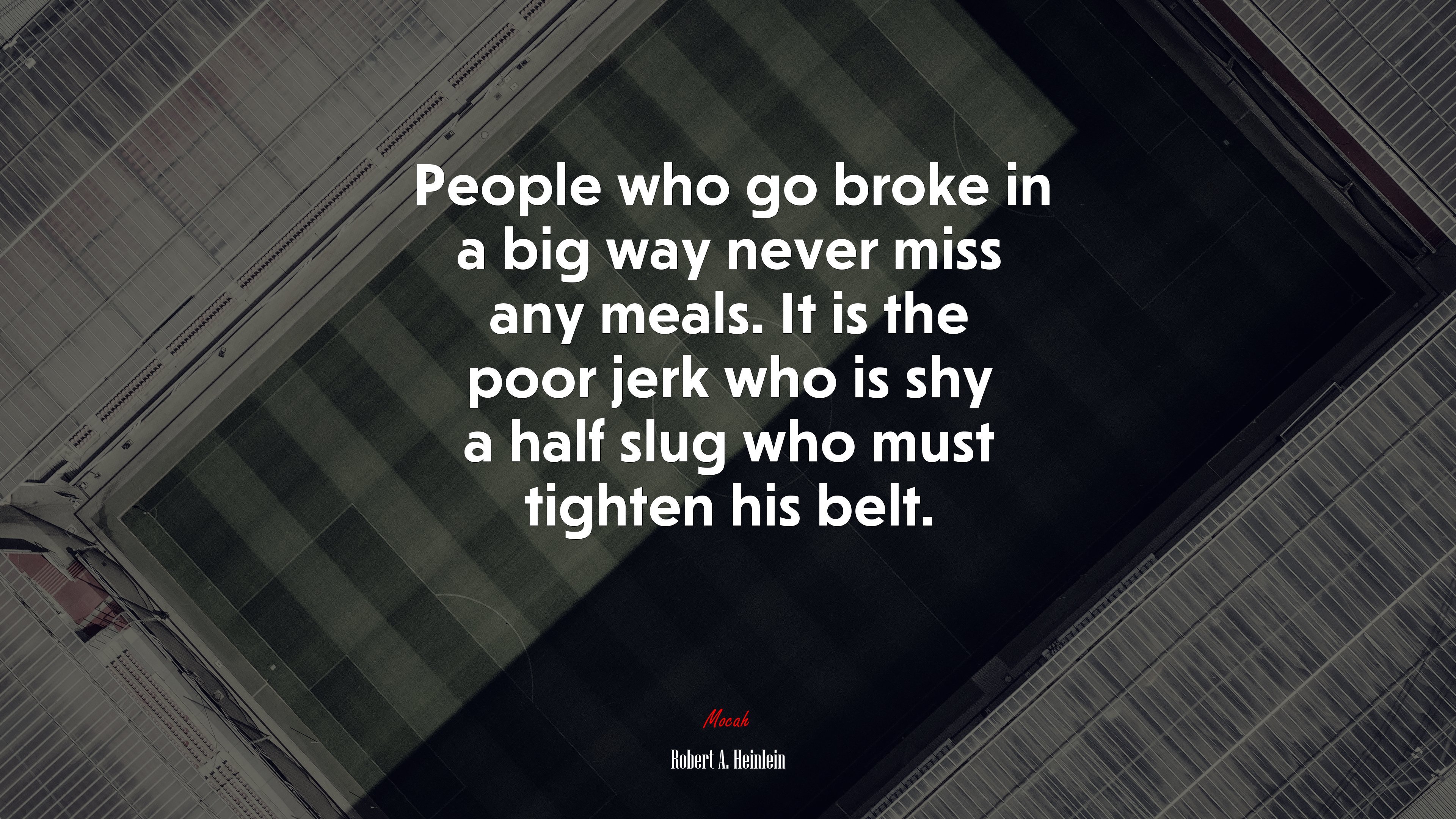 People who go broke in a big way never miss any meals. It is the poor jerk who is shy a half slug who must tighten his belt. | Robert A. Heinlein quote HD Wallpaper