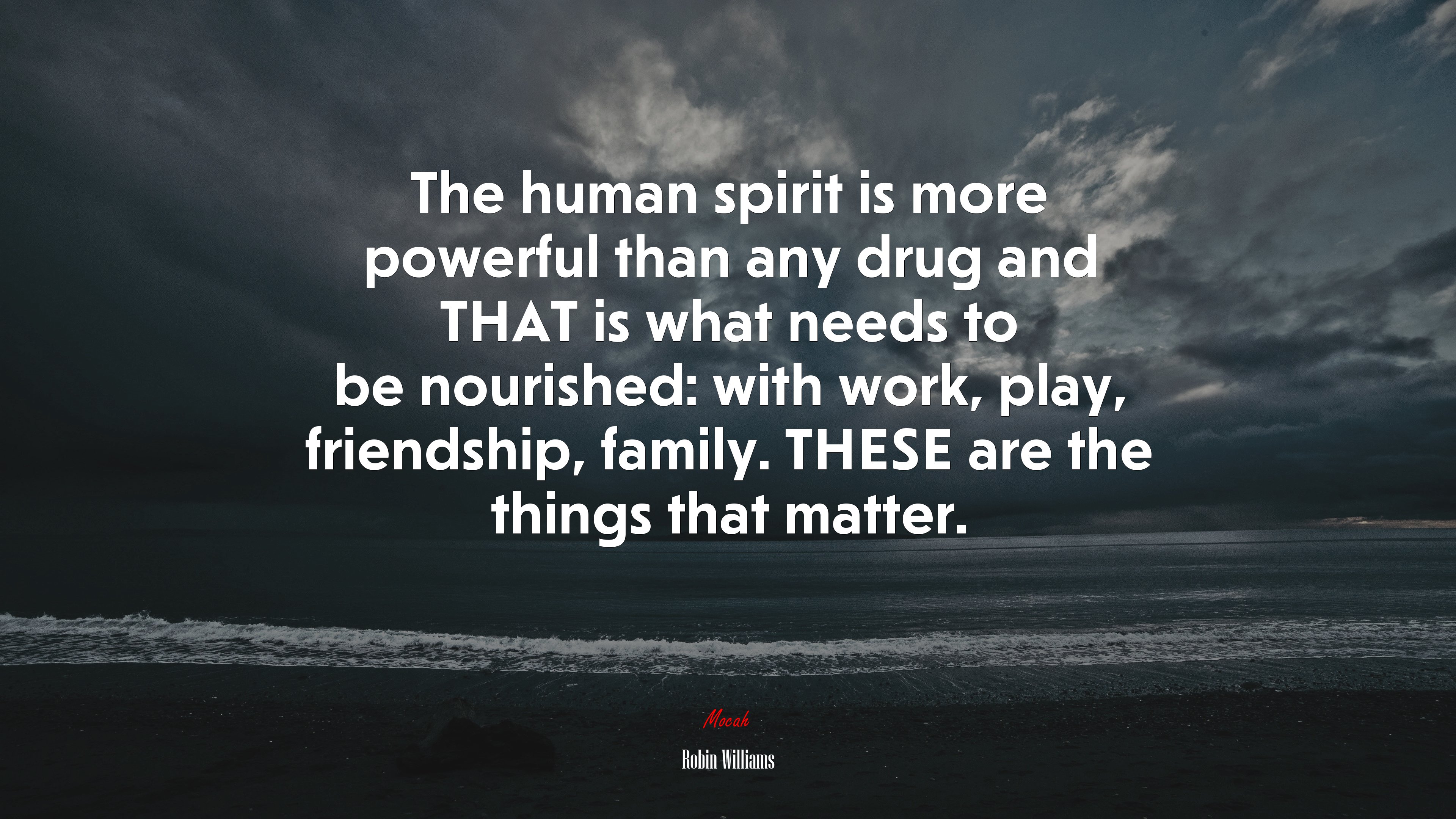 The human spirit is more powerful than any drug and THAT is what needs to be nourished: with work, play, friendship, family. THESE are the things that matter. | Robin Williams quote HD Wallpaper