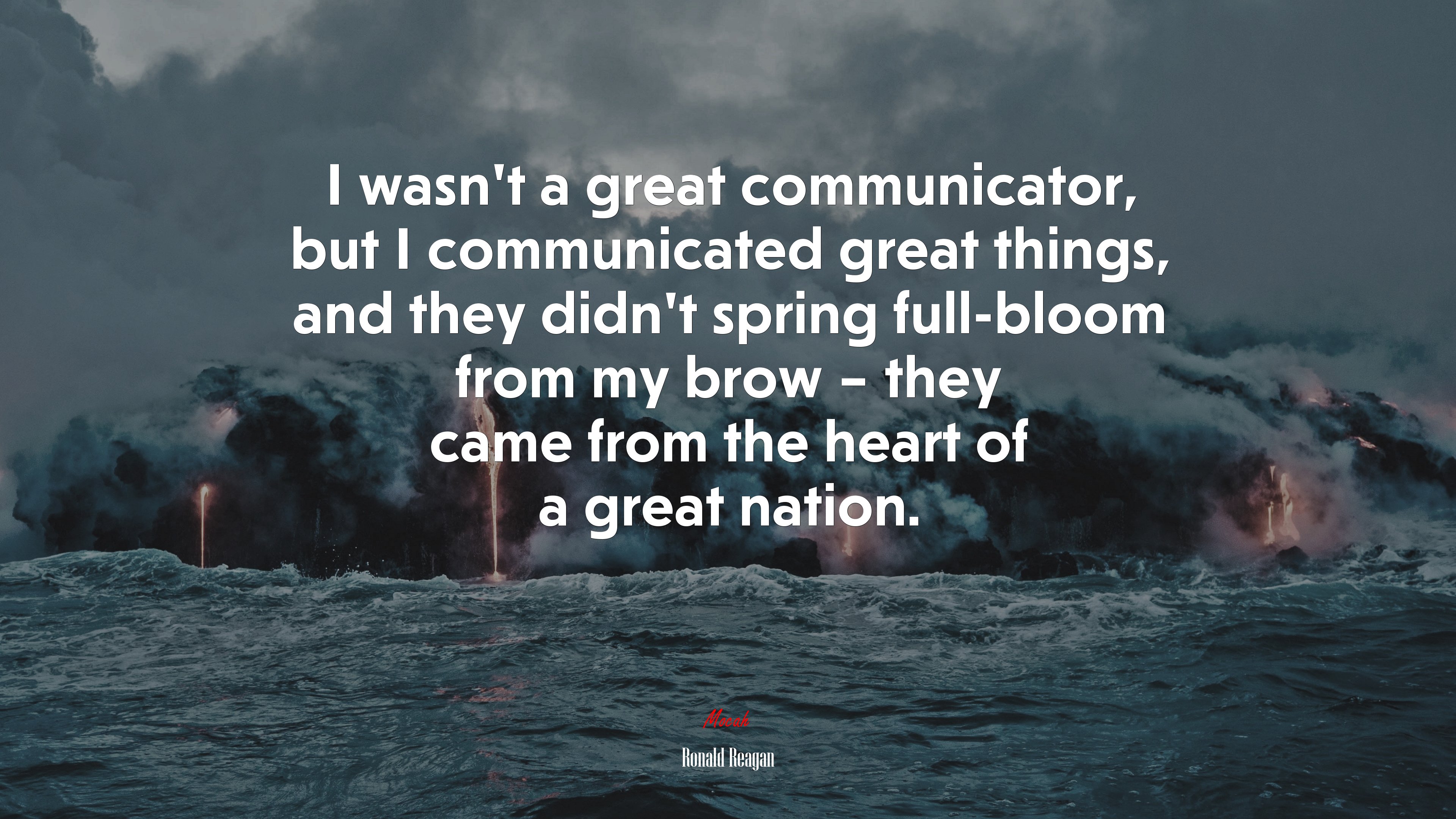 I wasn’t a great communicator, but I communicated great things, and they didn’t spring full-bloom from my brow – they came from the heart of a great nation. | Ronald Reagan quote HD Wallpaper