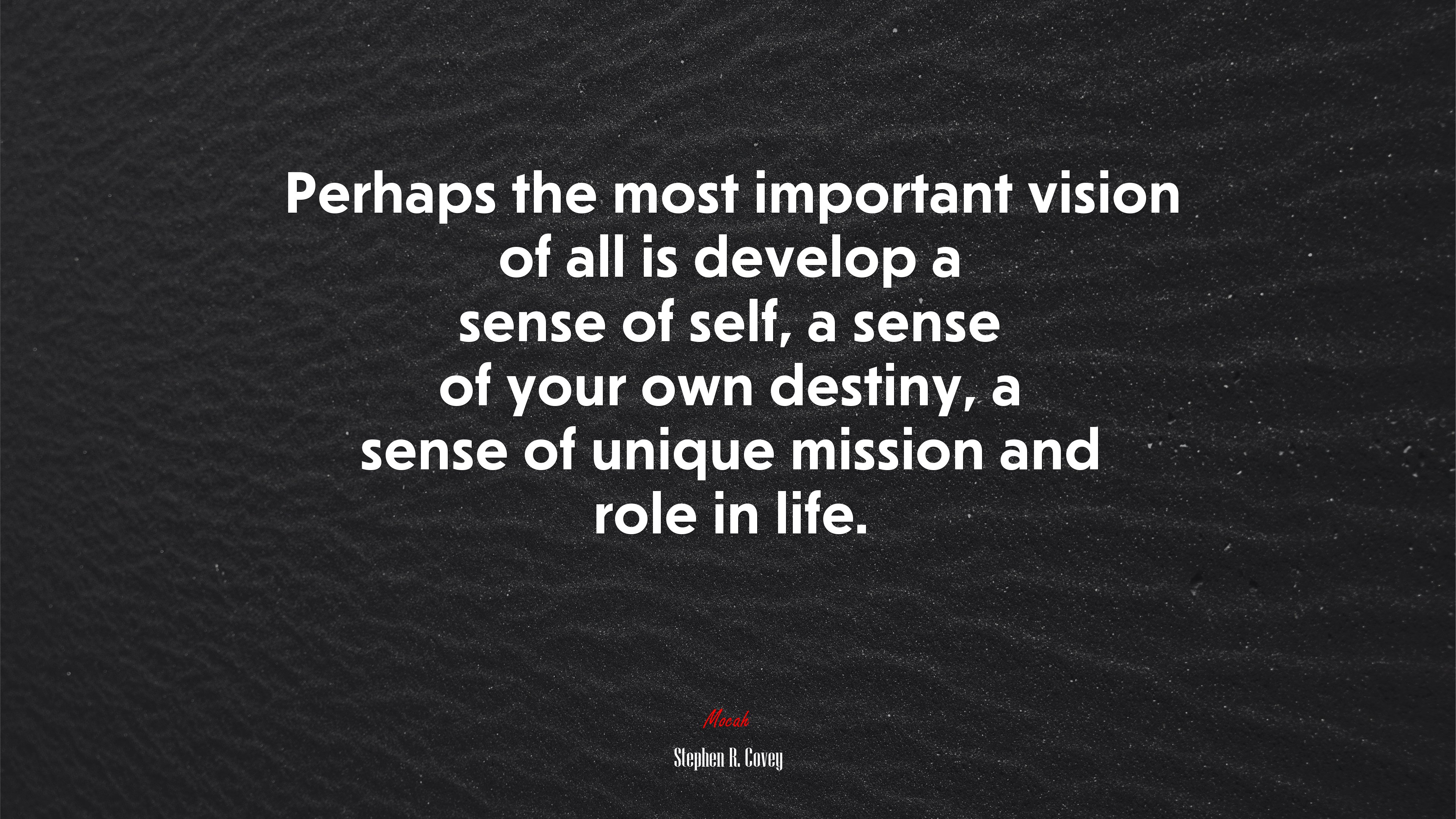 Perhaps the most important vision of all is develop a sense of self, a sense of your own destiny, a sense of unique mission and role in life. | Stephen R. Covey quote HD Wallpaper