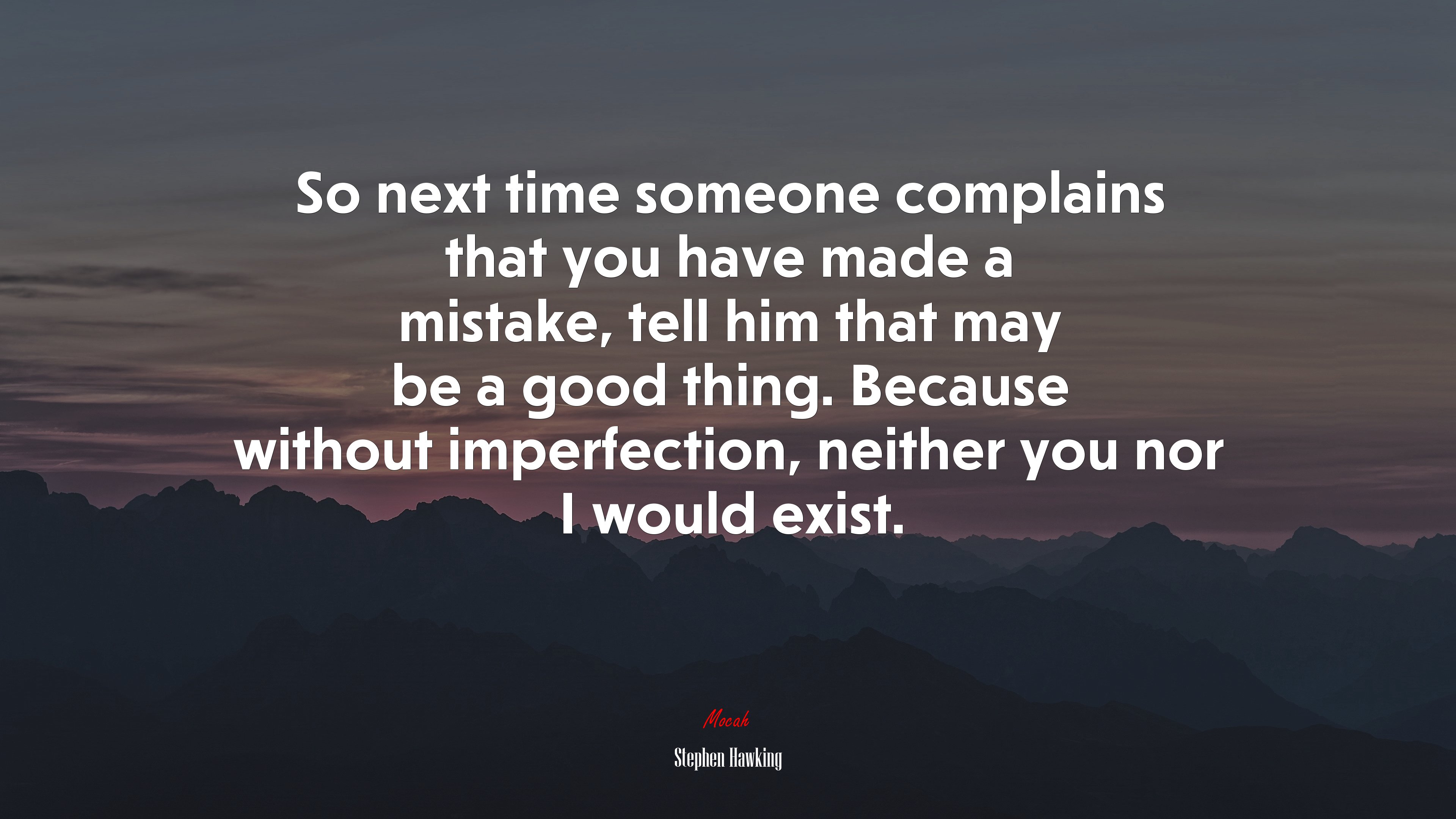 So next time someone complains that you have made a mistake, tell him that may be a good thing. Because without imperfection, neither you nor I would exist. | Stephen Hawking quote HD Wallpaper