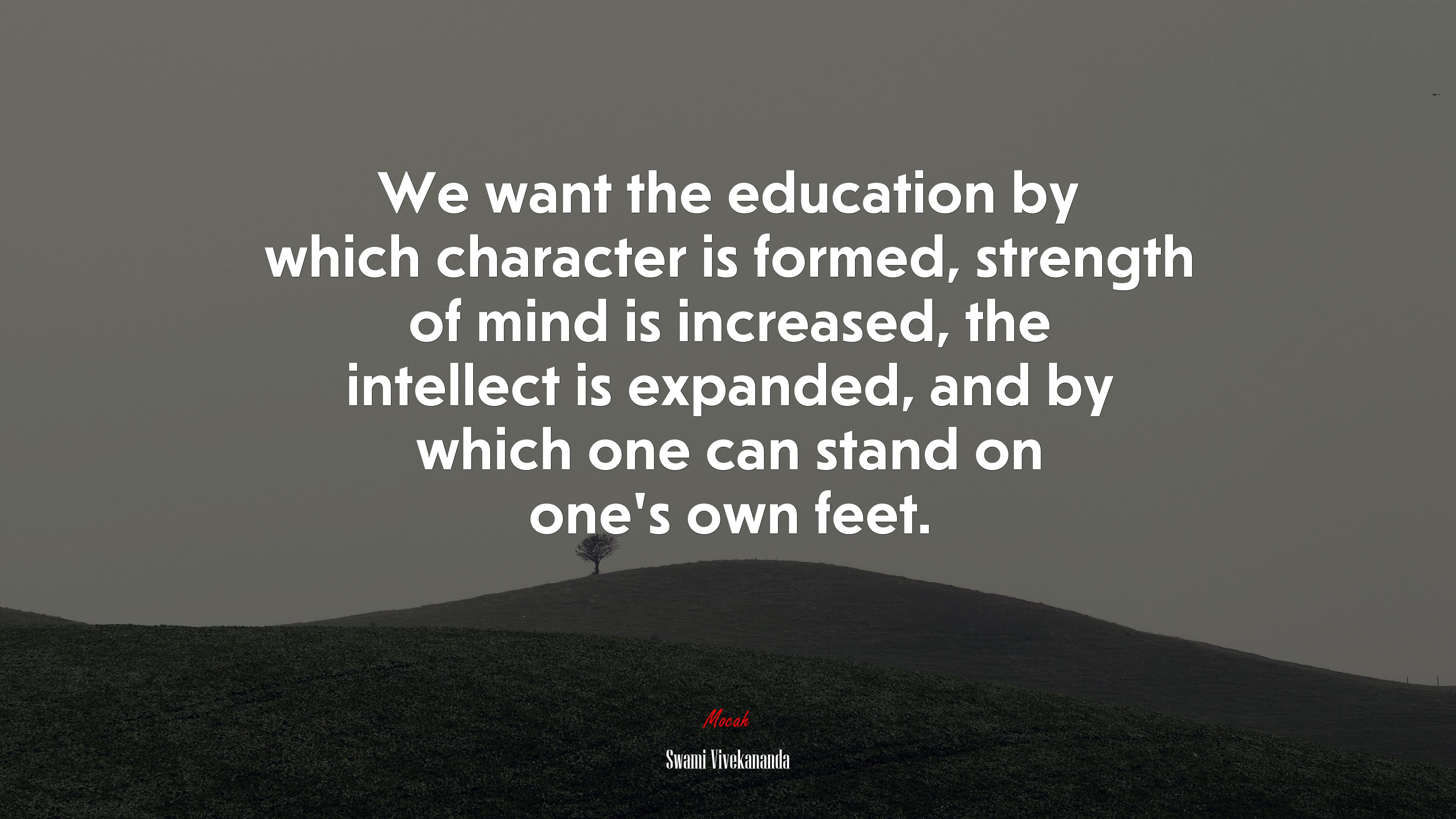 We want the education by which character is formed, strength of mind is increased, the intellect is expanded, and by which one can stand on one’s own feet. | Swami Vivekananda quote HD Wallpaper