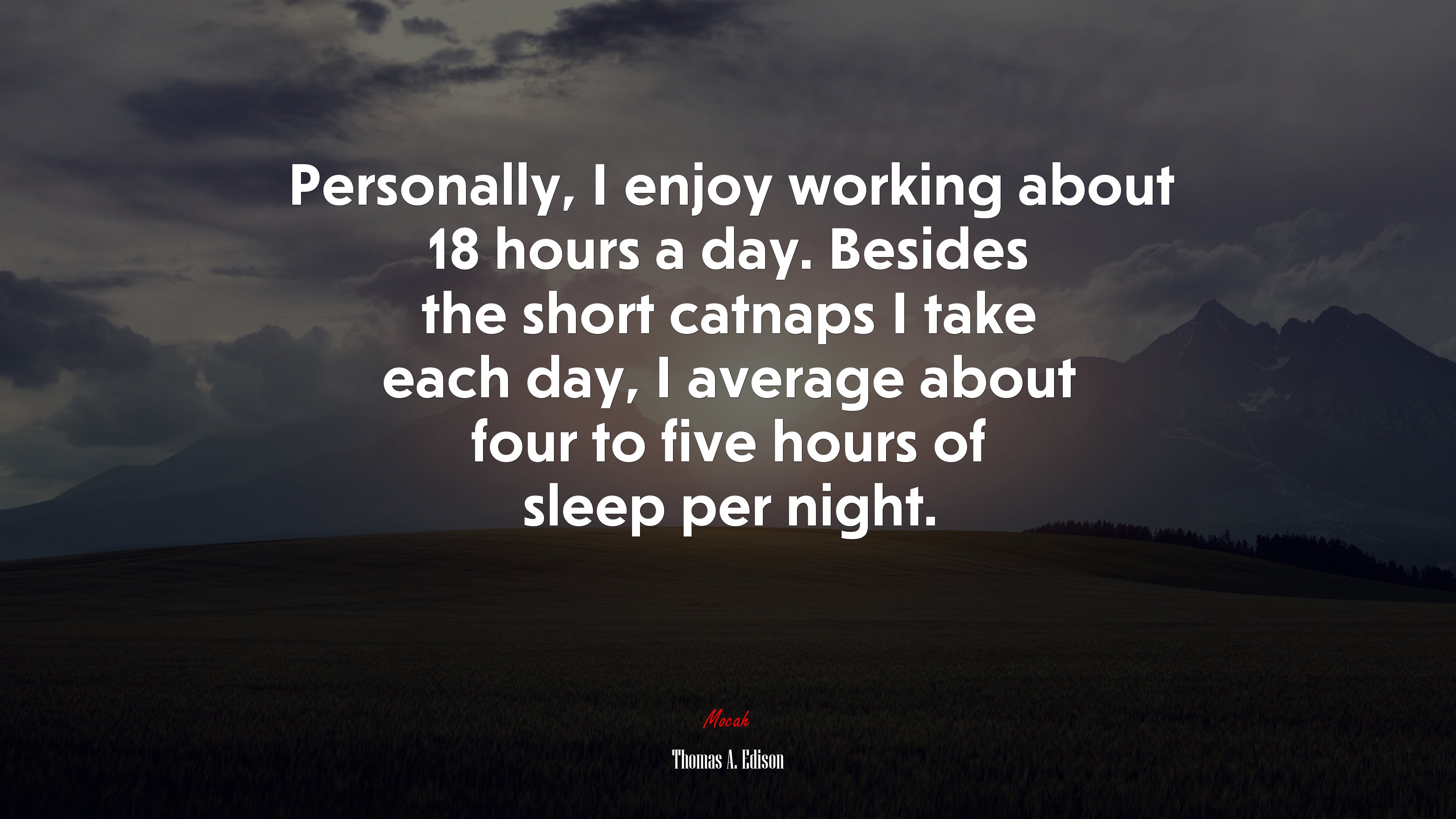 Personally, I enjoy working about 18 hours a day. Besides the short catnaps I take each day, I average about four to five hours of sleep per night. | Thomas A. Edison quote HD Wallpaper