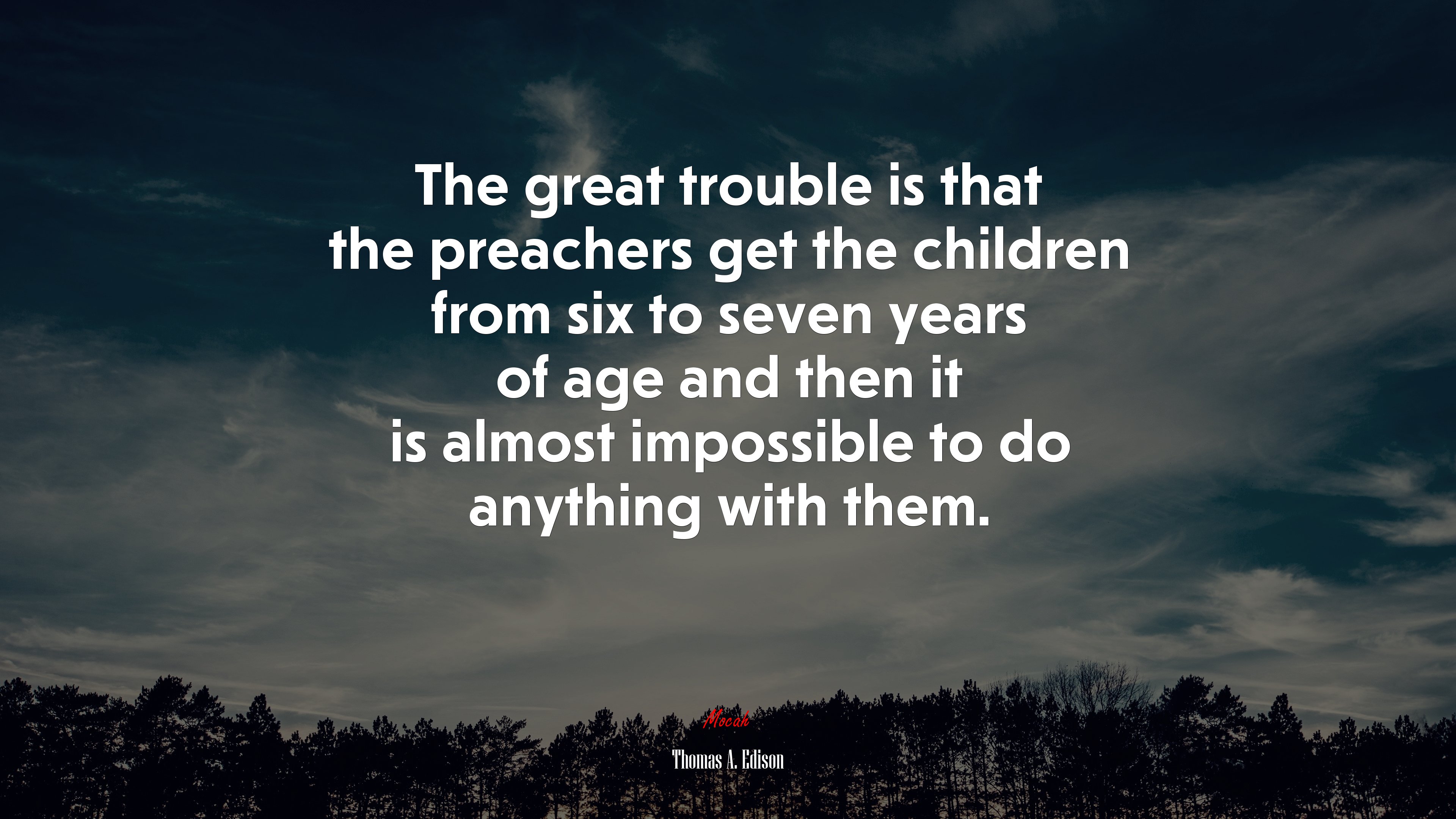 The great trouble is that the preachers get the children from six to seven years of age and then it is almost impossible to do anything with them. | Thomas A. Edison quote HD Wallpaper