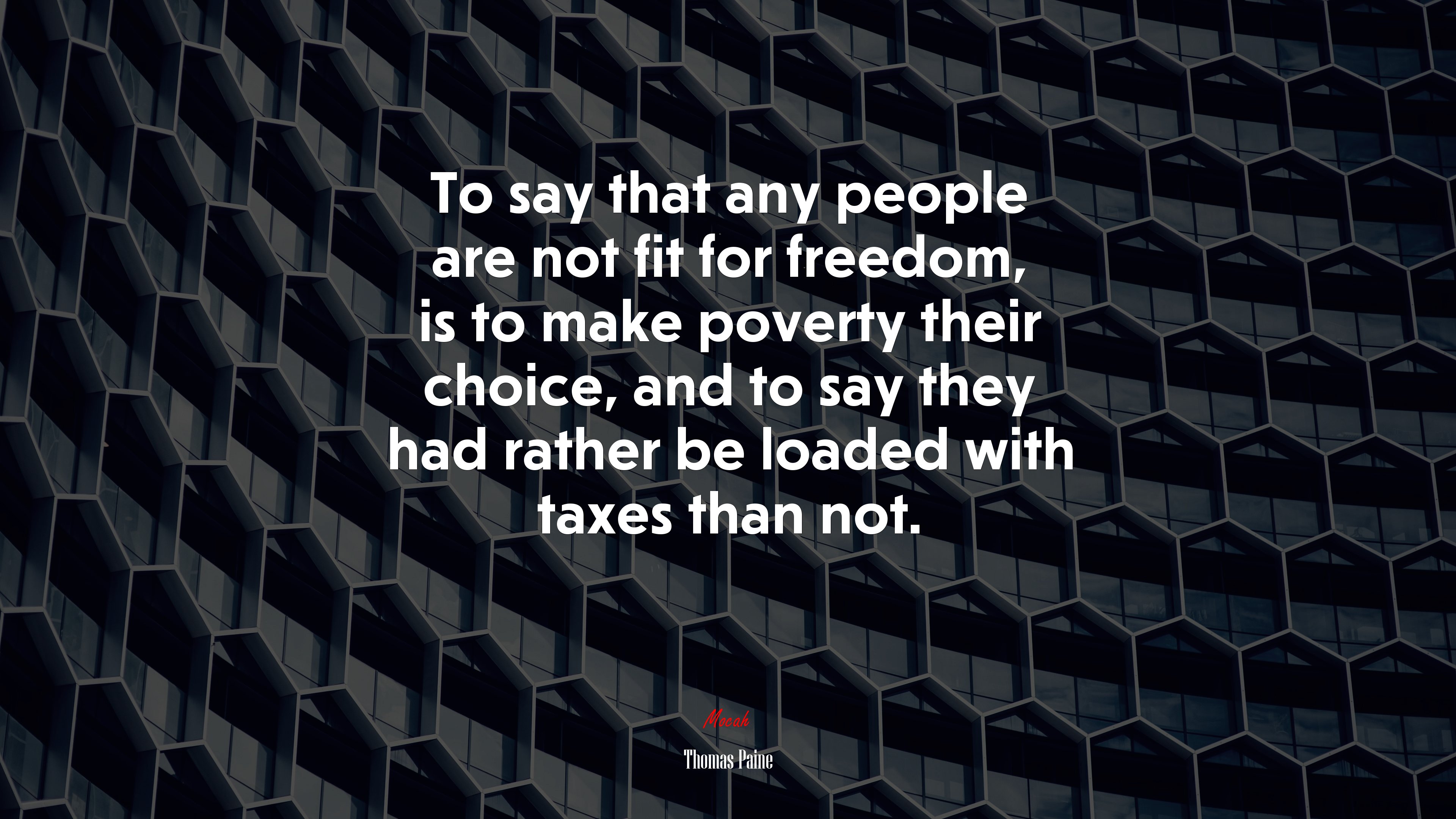 To say that any people are not fit for freedom, is to make poverty their choice, and to say they had rather be loaded with taxes than not. | Thomas Paine quote HD Wallpaper