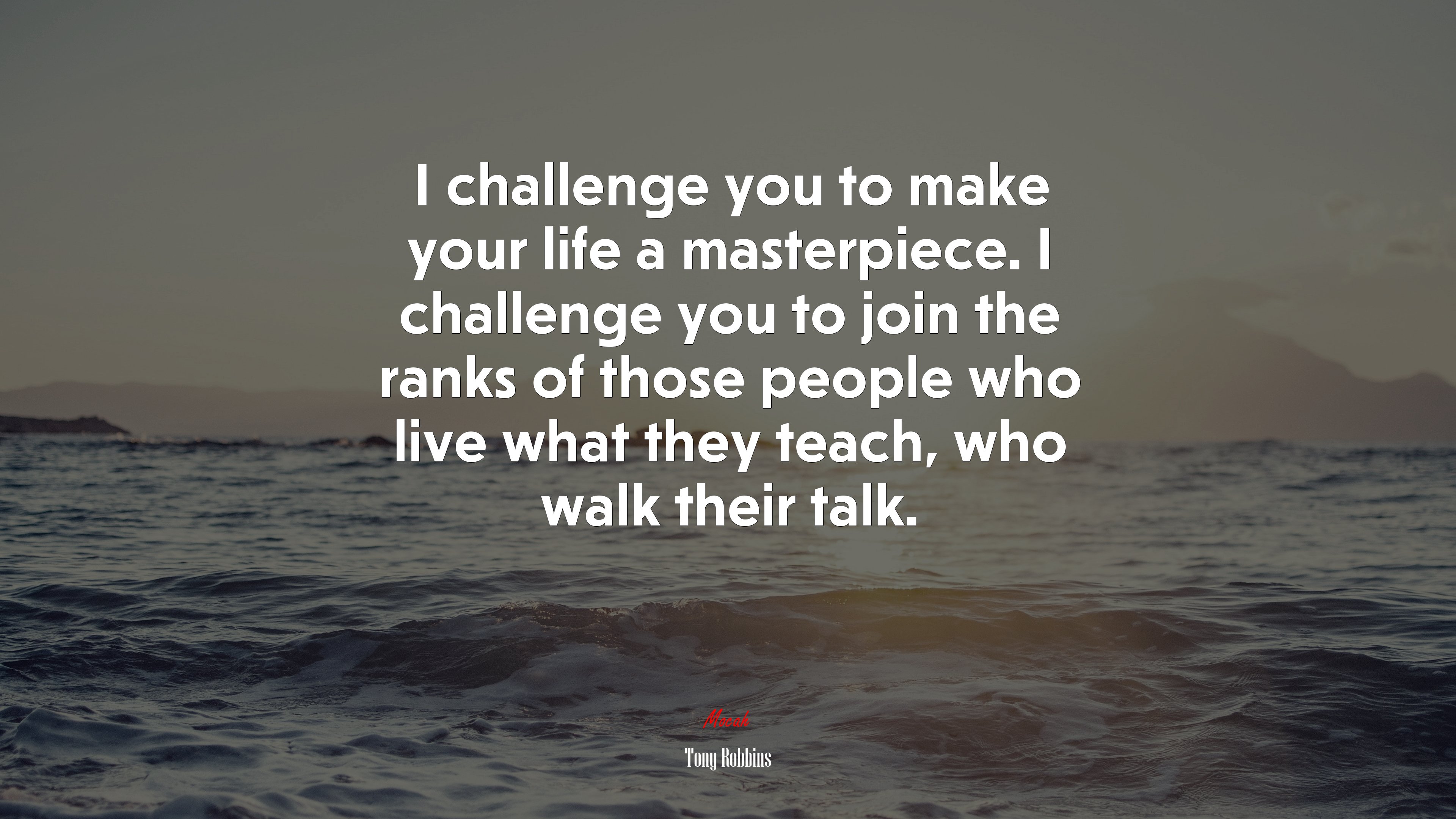 I challenge you to make your life a masterpiece. I challenge you to join the ranks of those people who live what they teach, who walk their talk. | Tony Robbins quote HD Wallpaper
