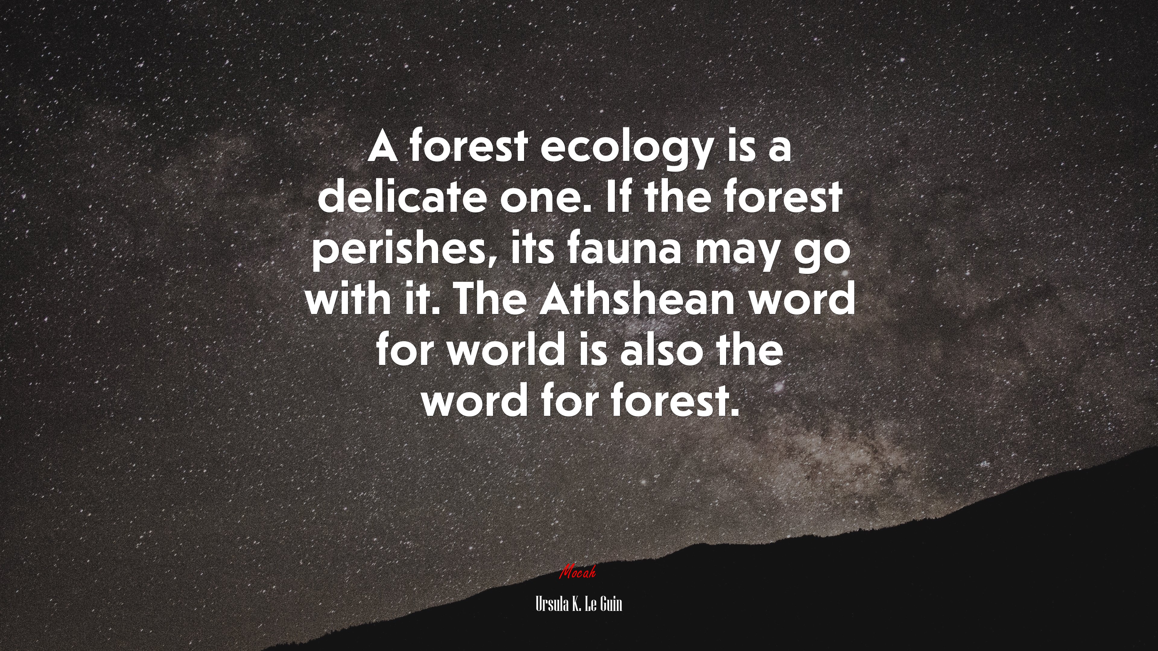 A forest ecology is a delicate one. If the forest perishes, its fauna may go with it. The Athshean word for world is also the word for forest. | Ursula K. Le Guin quote HD Wallpaper