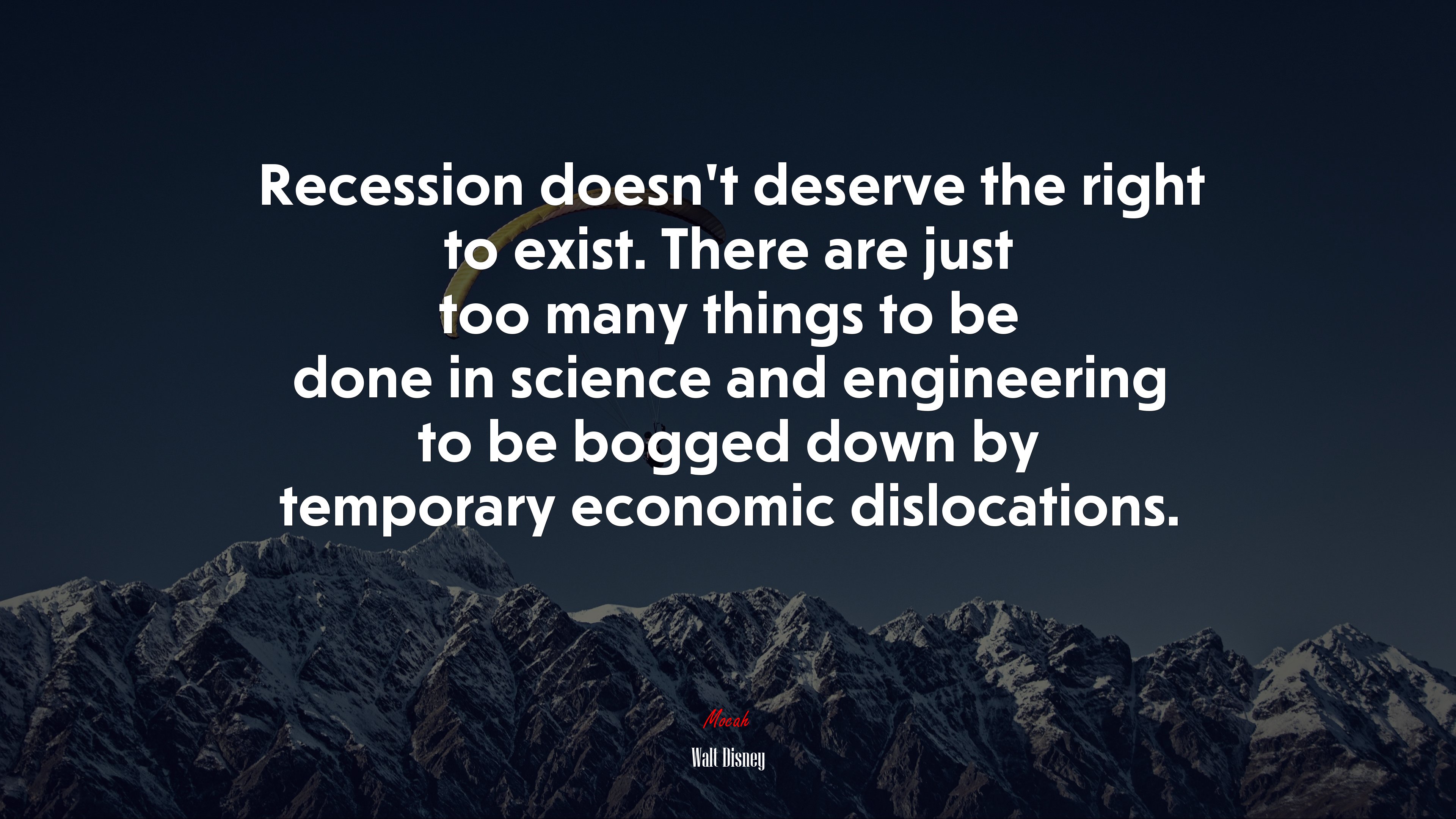 Recession doesn’t deserve the right to exist. There are just too many things to be done in science and engineering to be bogged down by temporary economic dislocations. | Walt Disney quote HD Wallpaper