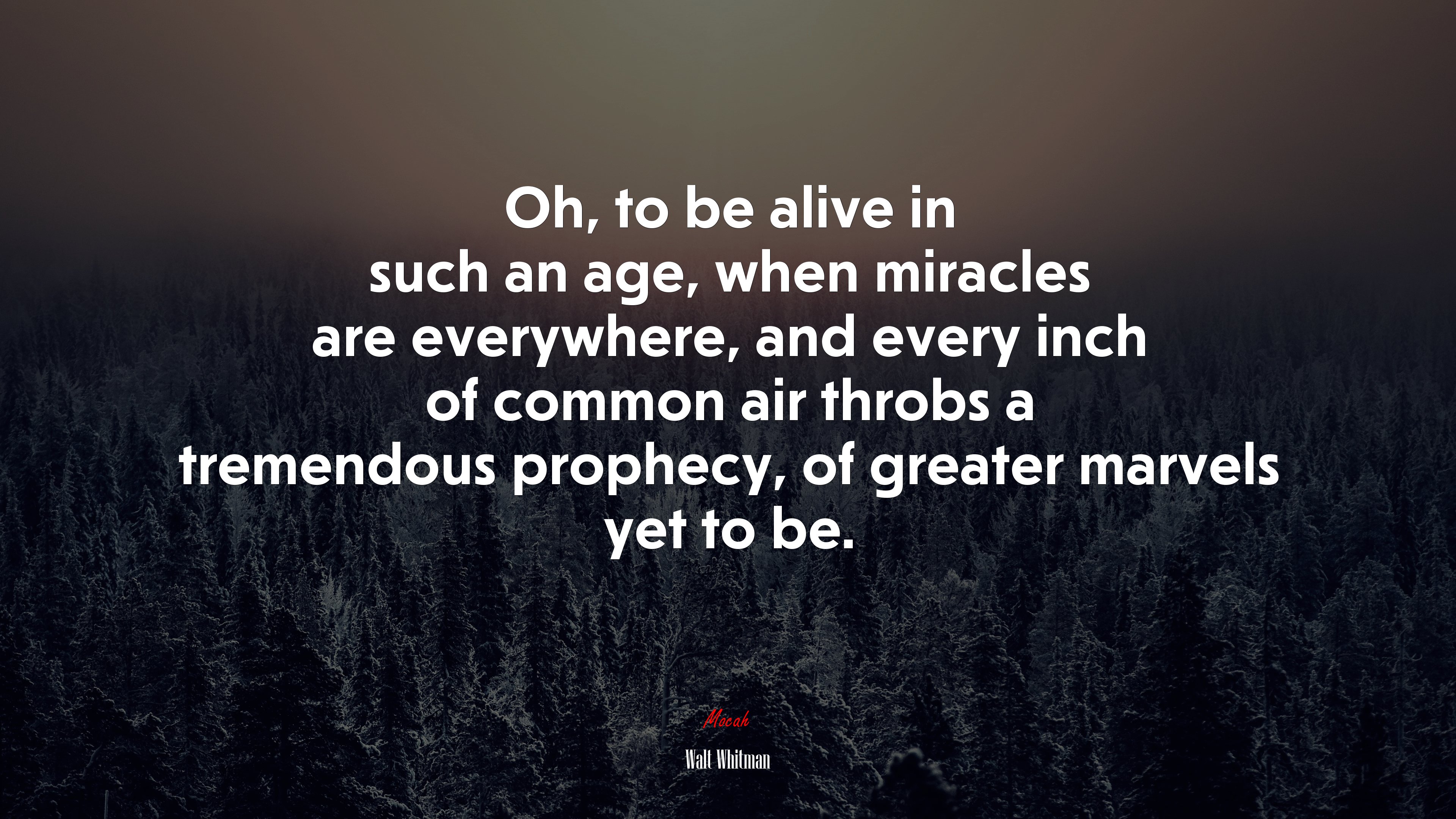Oh, to be alive in such an age, when miracles are everywhere, and every inch of common air throbs a tremendous prophecy, of greater marvels yet to be. | Walt Whitman quote HD Wallpaper