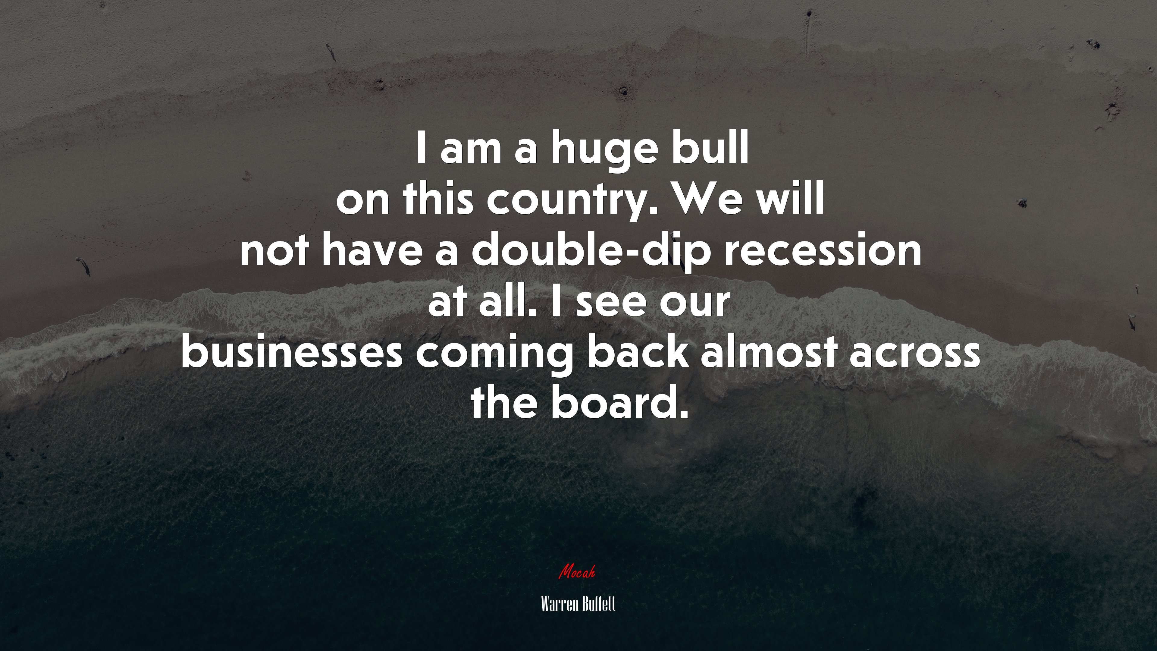 I am a huge bull on this country. We will not have a double-dip recession at all. I see our businesses coming back almost across the board. | Warren Buffett quote HD Wallpaper