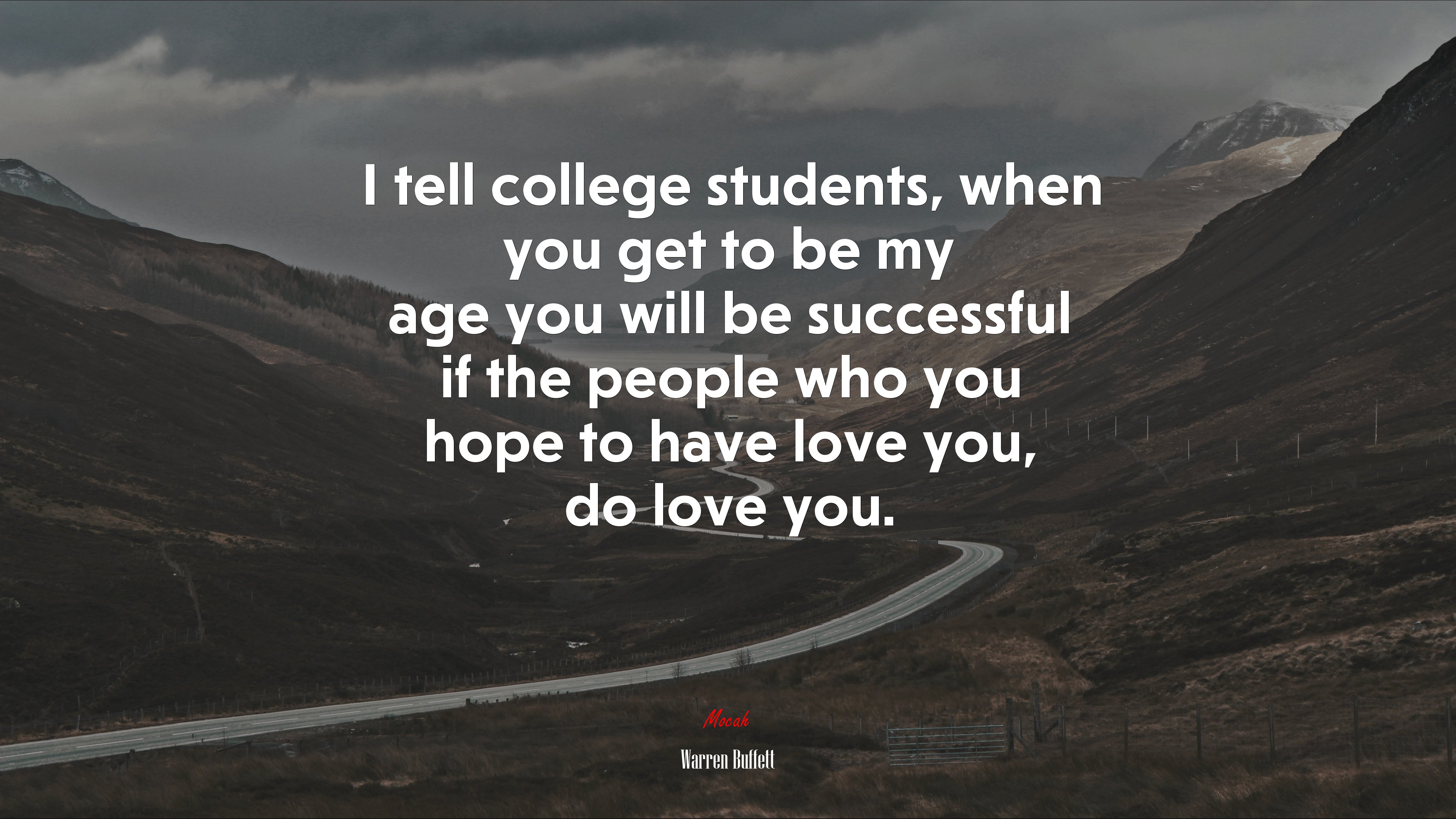 I tell college students, when you get to be my age you will be successful if the people who you hope to have love you, do love you. | Warren Buffett quote HD Wallpaper