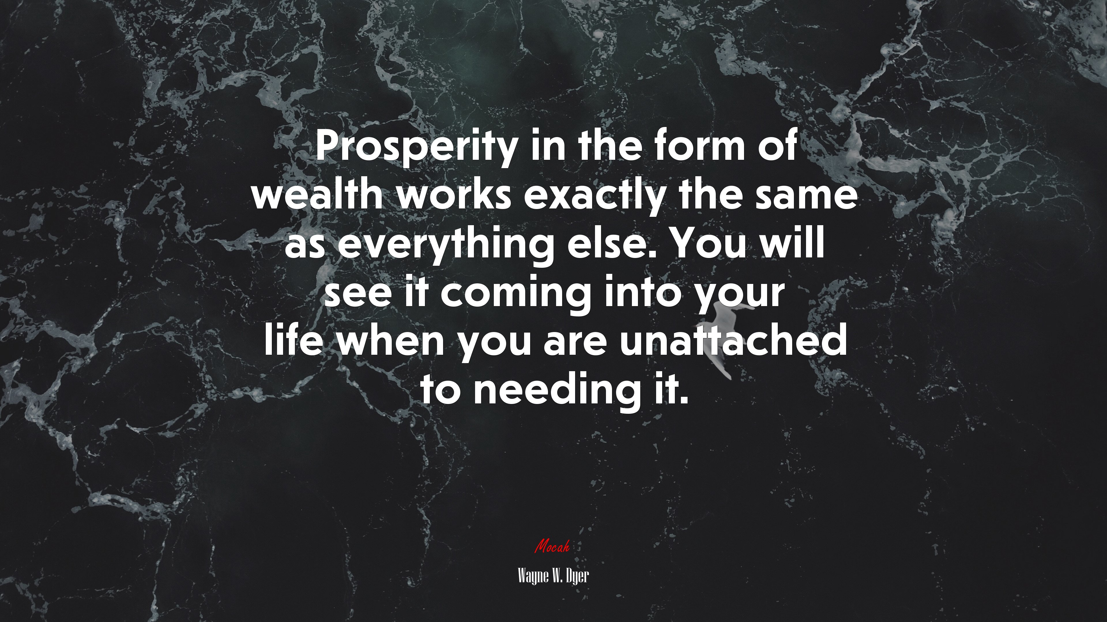 Prosperity in the form of wealth works exactly the same as everything else. You will see it coming into your life when you are unattached to needing it. | Wayne W. Dyer quote HD Wallpaper