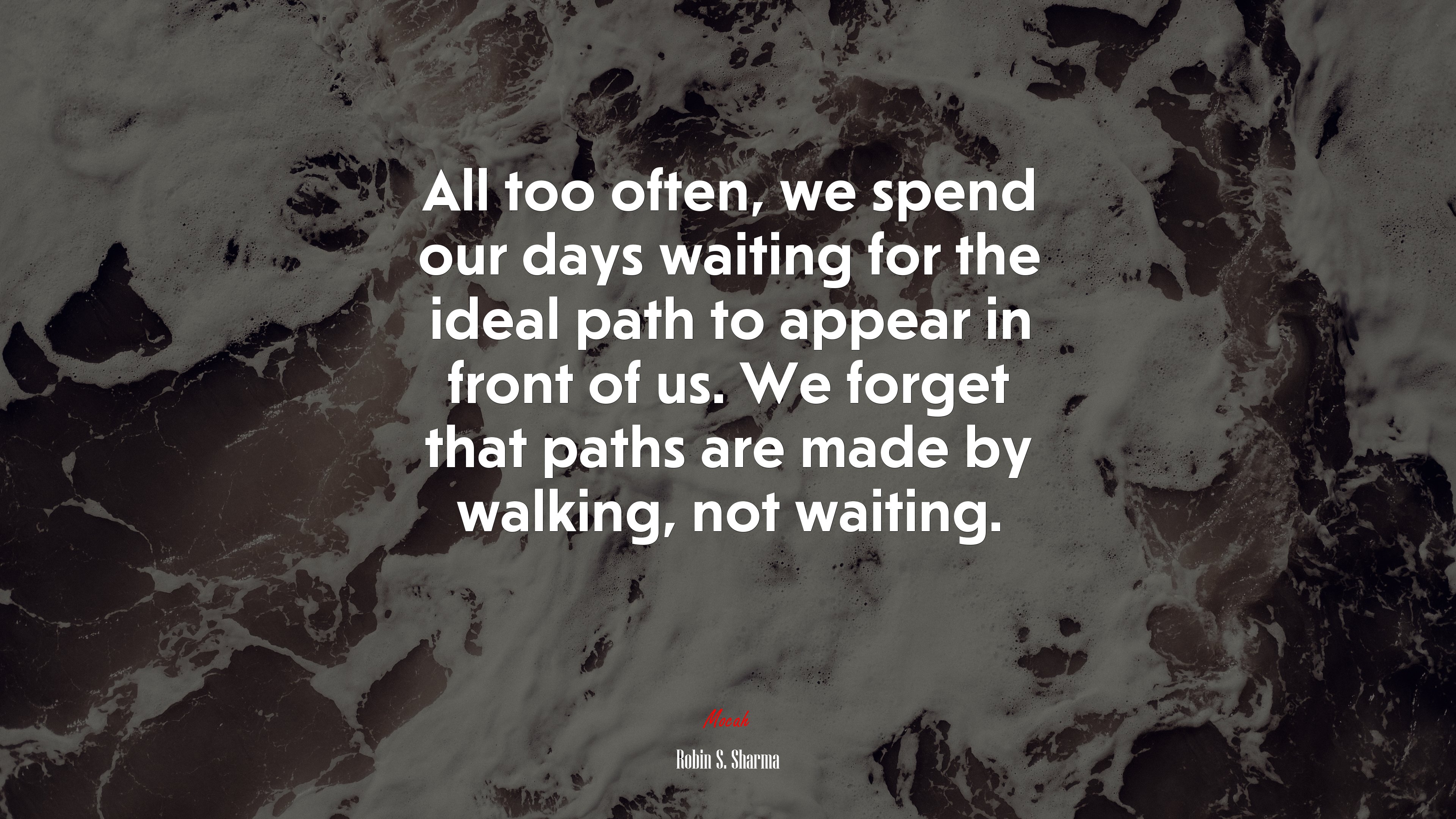 All too often, we spend our days waiting for the ideal path to appear in front of us. We forget that paths are made by walking, not waiting. | Robin S. Sharma quote HD Wallpaper
