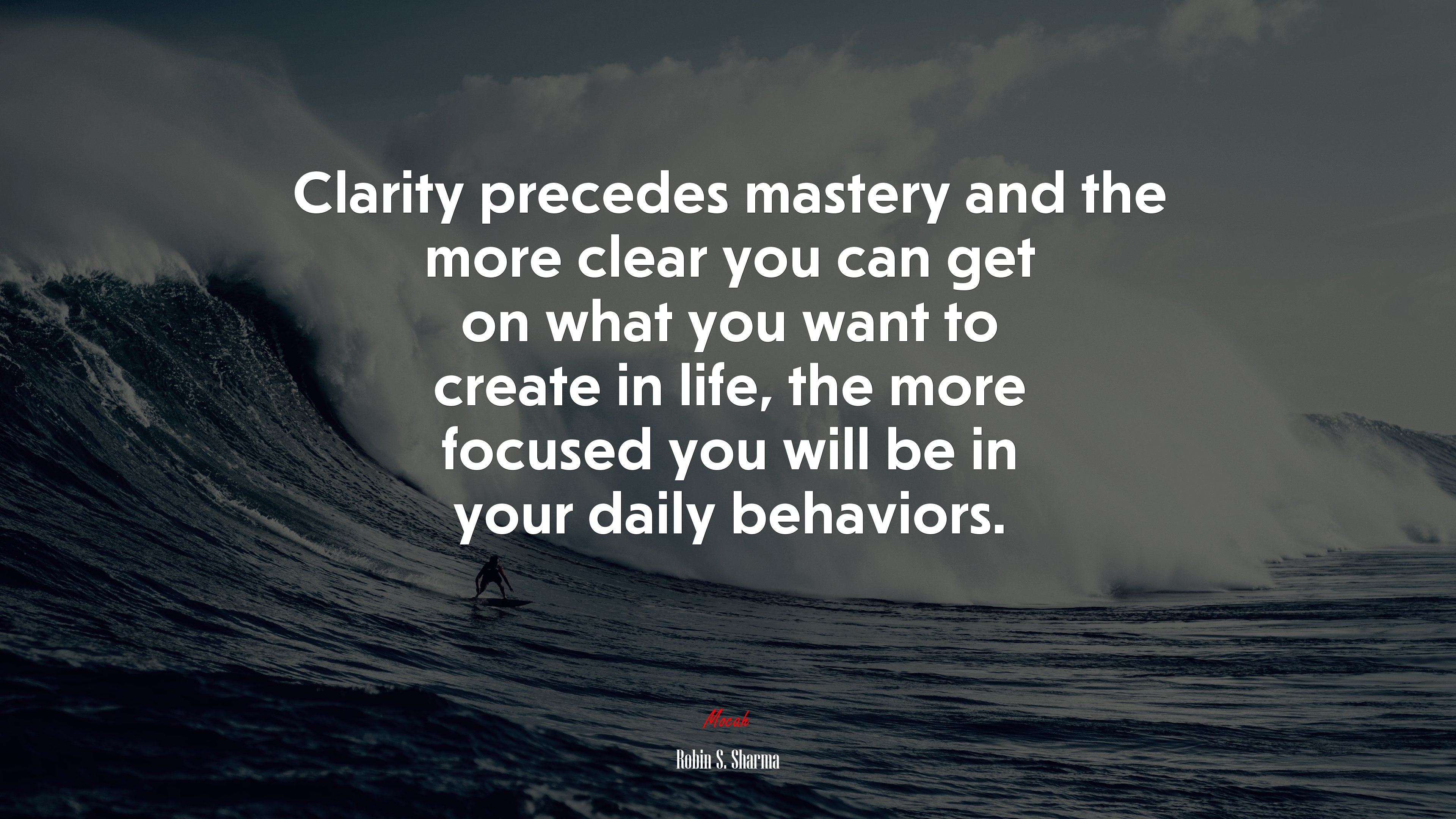 Clarity precedes mastery and the more clear you can get on what you want to create in life, the more focused you will be in your daily behaviors. | Robin S. Sharma quote HD Wallpaper