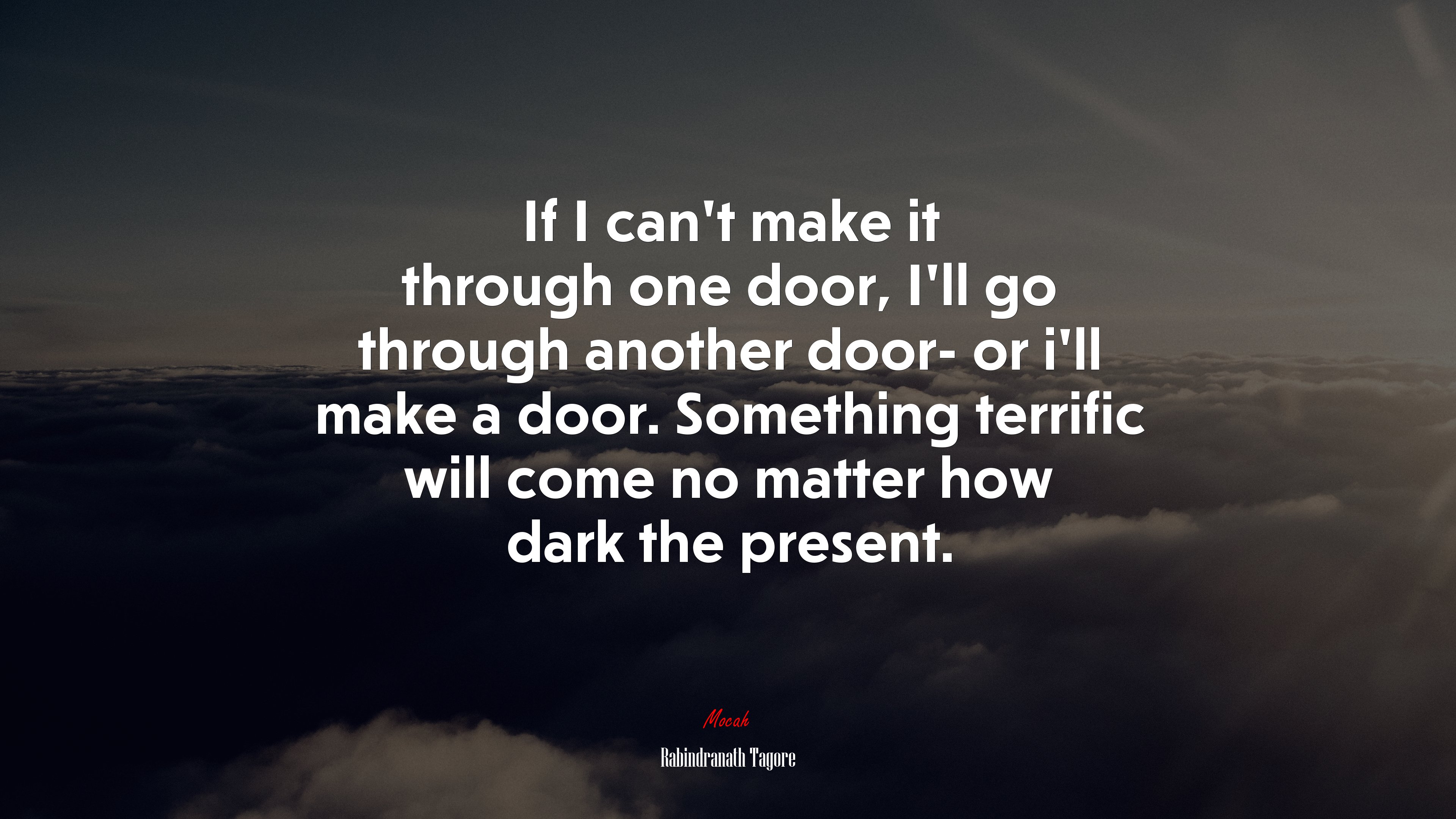If I can’t make it through one door, I’ll go through another door- or i’ll make a door. Something terrific will come no matter how dark the present. | Rabindranath Tagore quote HD Wallpaper