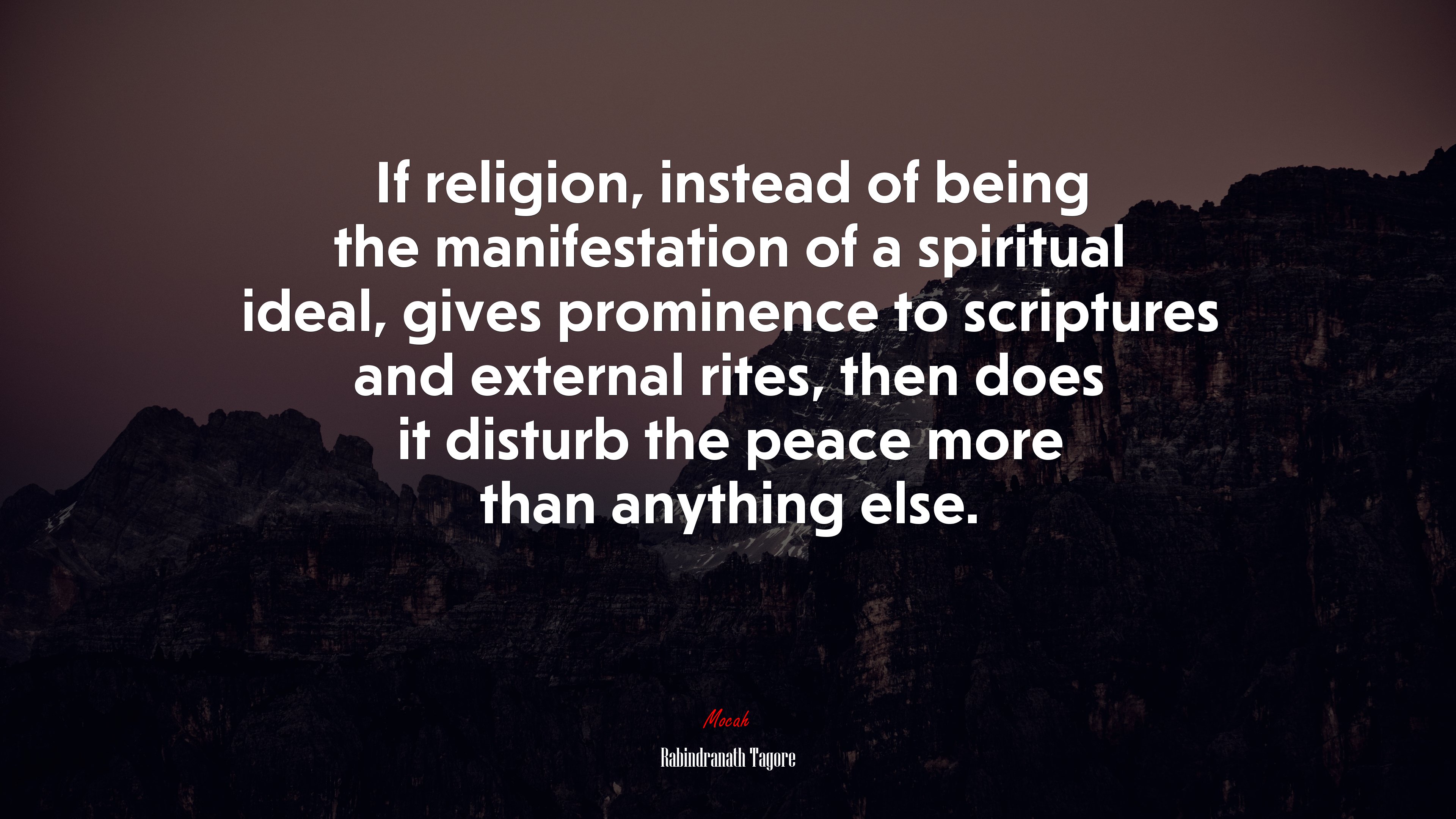 If religion, instead of being the manifestation of a spiritual ideal, gives prominence to scriptures and external rites, then does it disturb the peace more than anything else. | Rabindranath Tagore quote HD Wallpaper