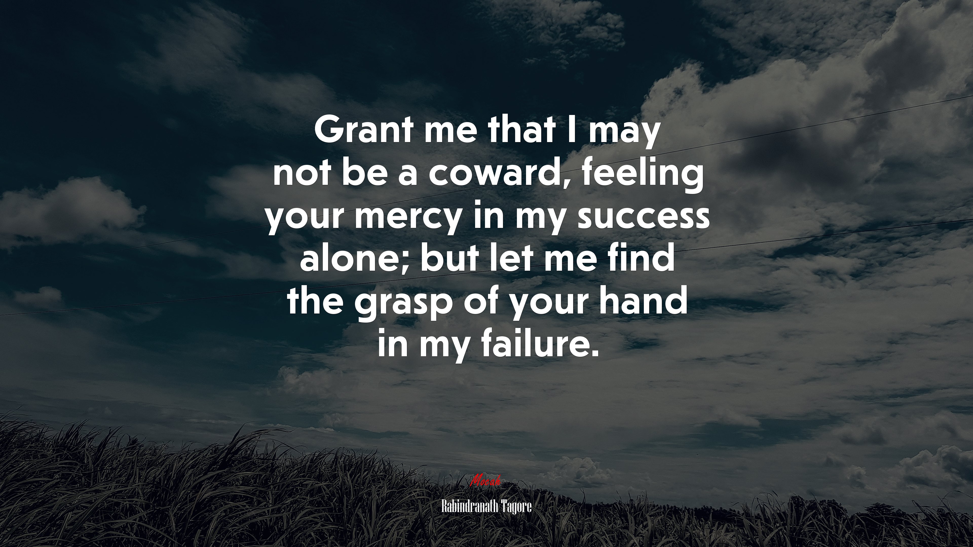Grant me that I may not be a coward, feeling your mercy in my success alone; but let me find the grasp of your hand in my failure. | Rabindranath Tagore quote HD Wallpaper
