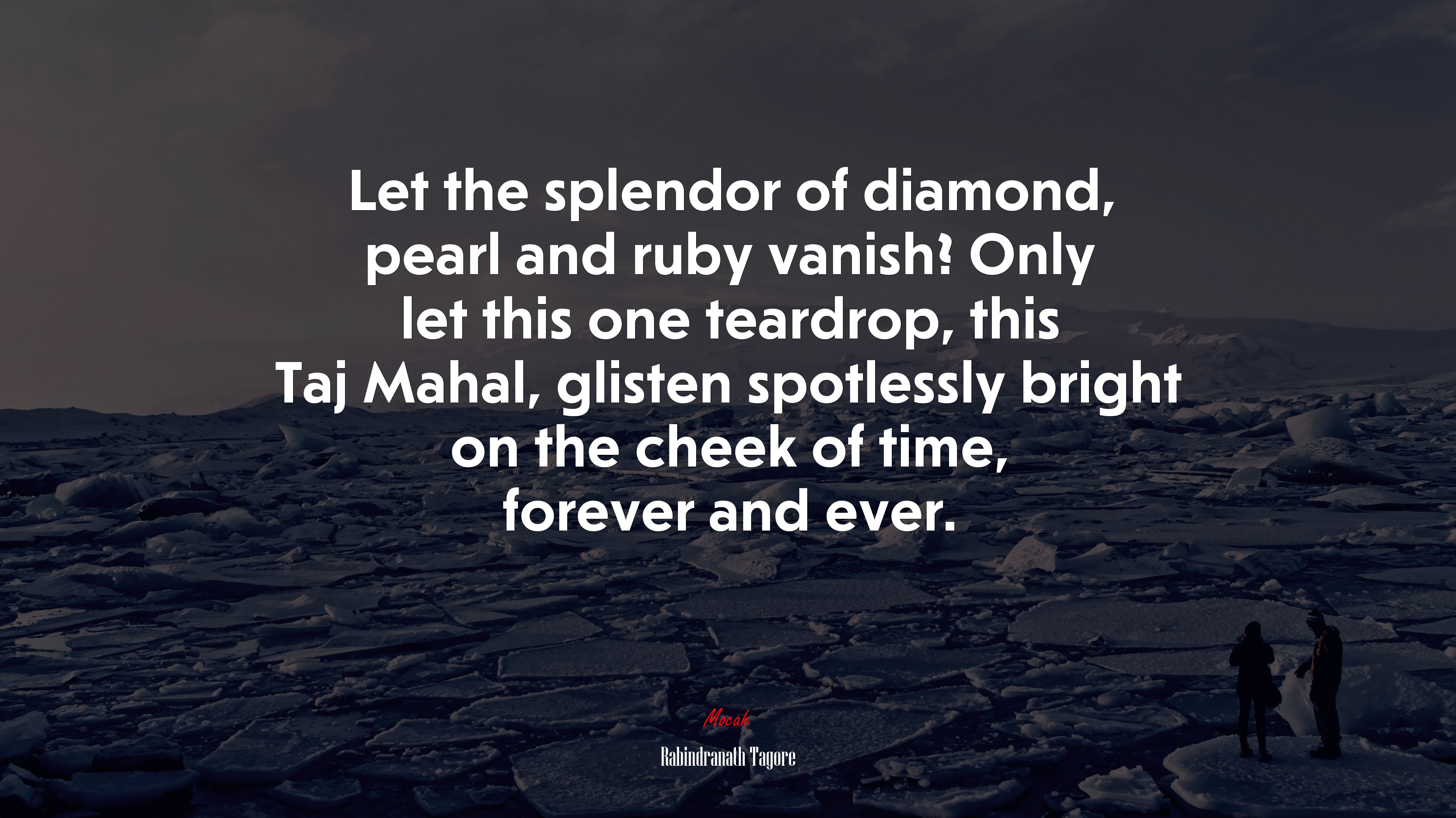 Let the splendor of diamond, pearl and ruby vanish? Only let this one teardrop, this Taj Mahal, glisten spotlessly bright on the cheek of time, forever and ever. | Rabindranath Tagore quote HD Wallpaper