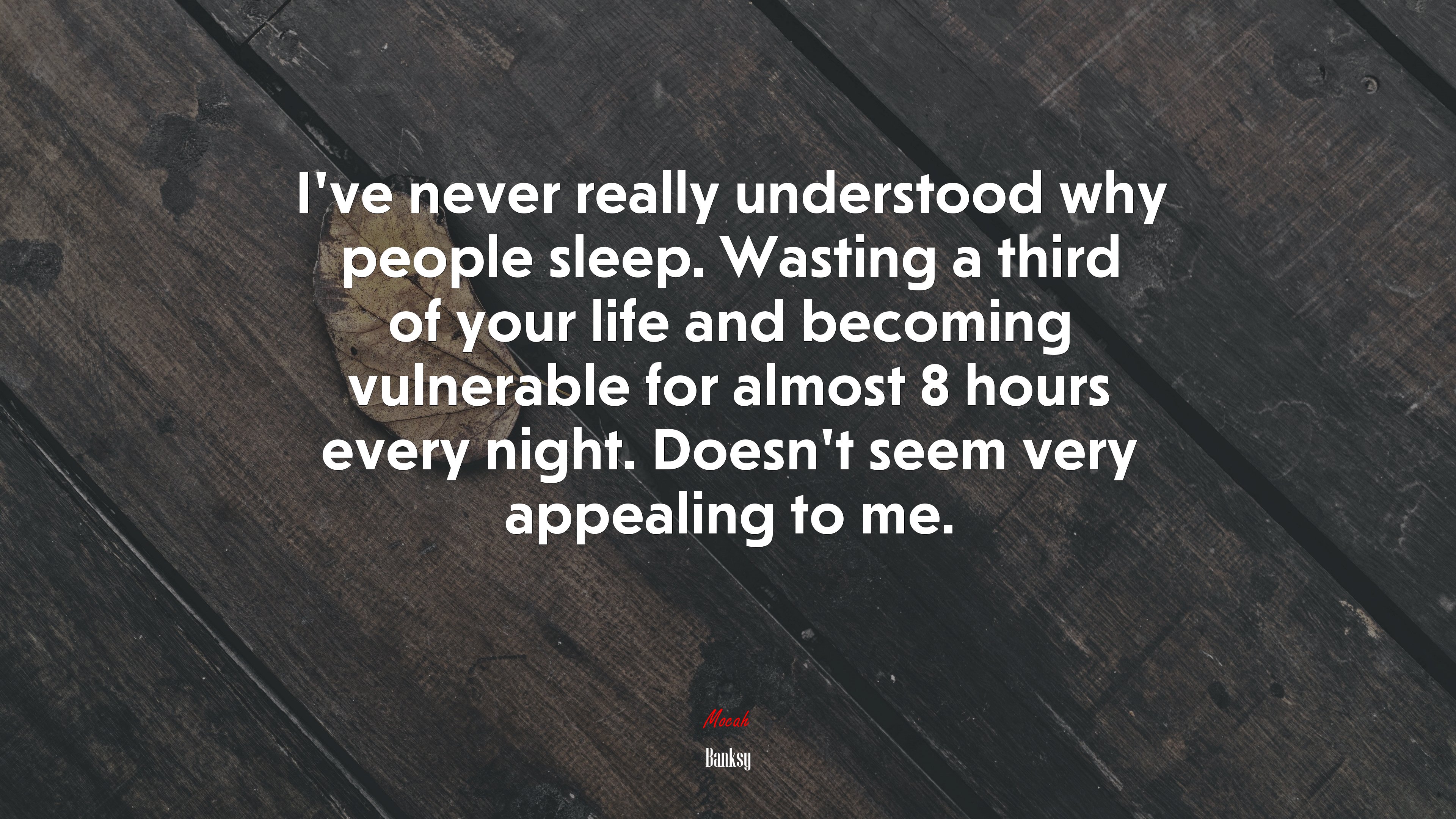 I’ve never really understood why people sleep. Wasting a third of your life and becoming vulnerable for almost 8 hours every night. Doesn’t seem very appealing to me. | Banksy quote HD Wallpaper