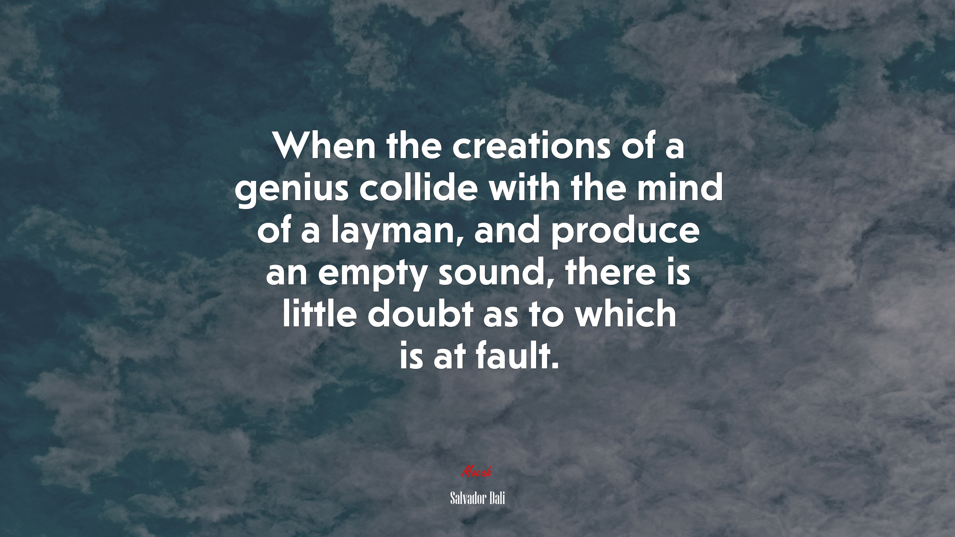 When the creations of a genius collide with the mind of a layman, and produce an empty sound, there is little doubt as to which is at fault. | Salvador Dalí quote HD Wallpaper