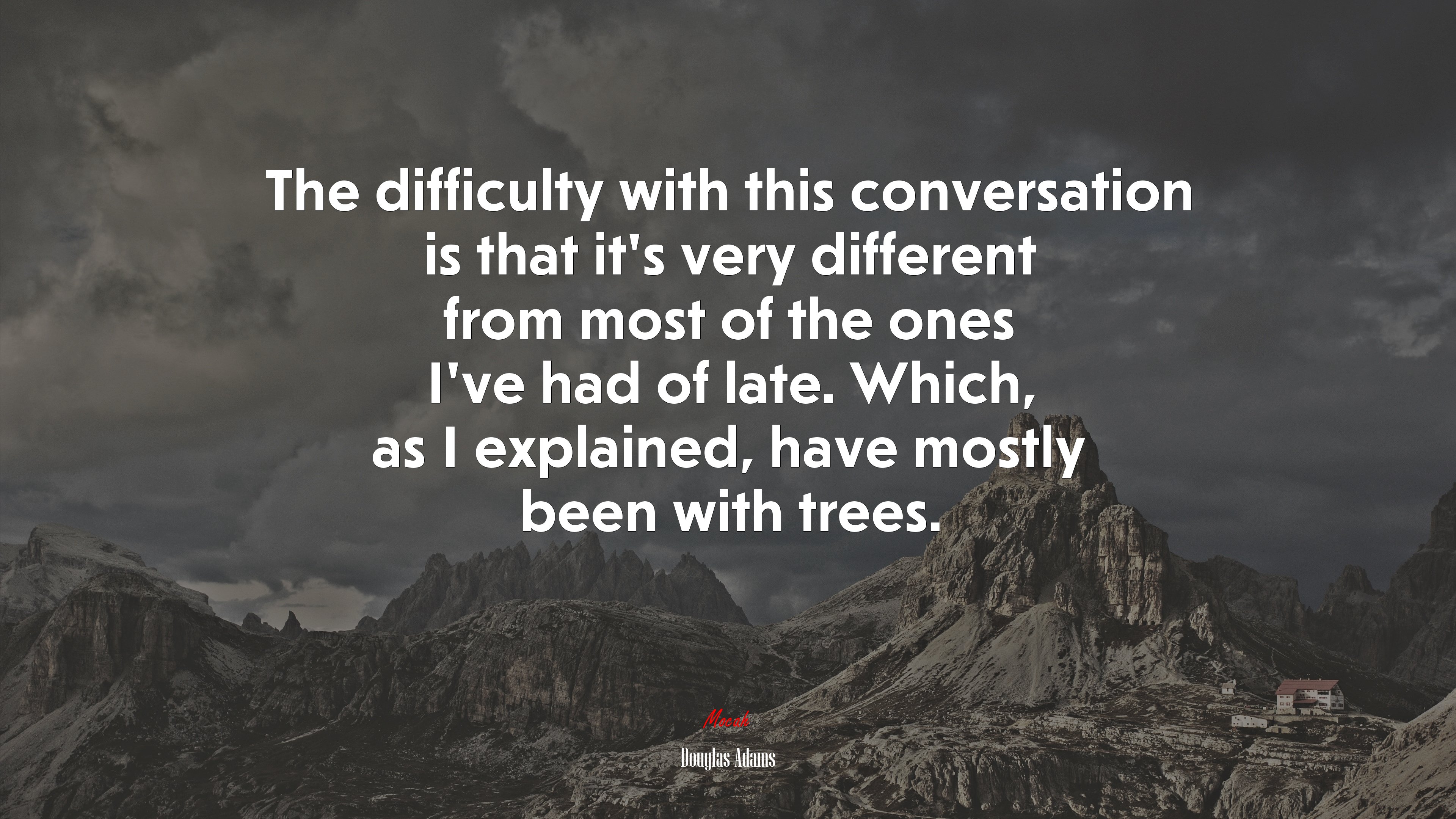 The difficulty with this conversation is that it’s very different from most of the ones I’ve had of late. Which, as I explained, have mostly been with trees. | Douglas Adams quote HD Wallpaper