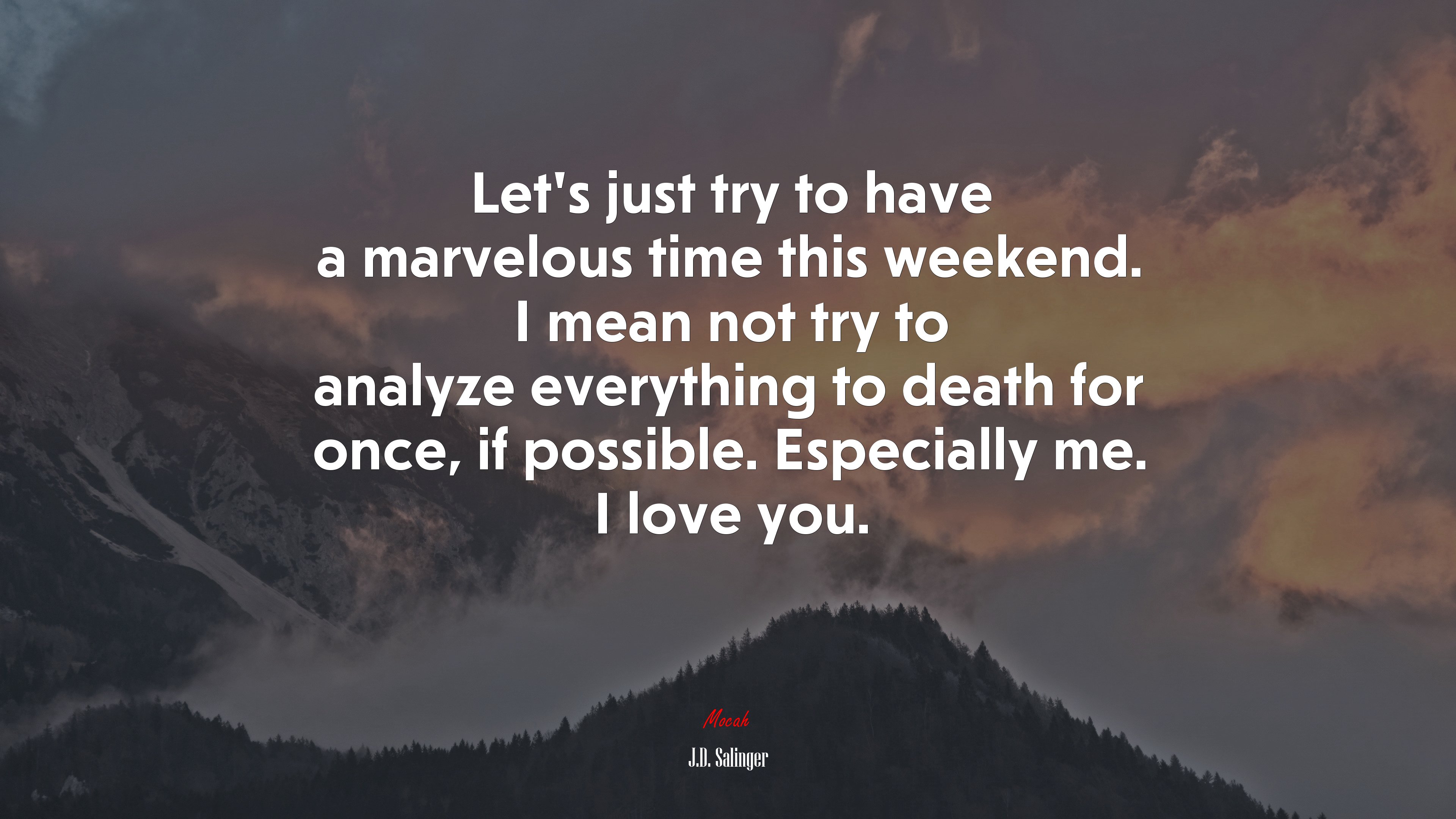 Let’s just try to have a marvelous time this weekend. I mean not try to analyze everything to death for once, if possible. Especially me. I love you. | J.D. Salinger quote HD Wallpaper