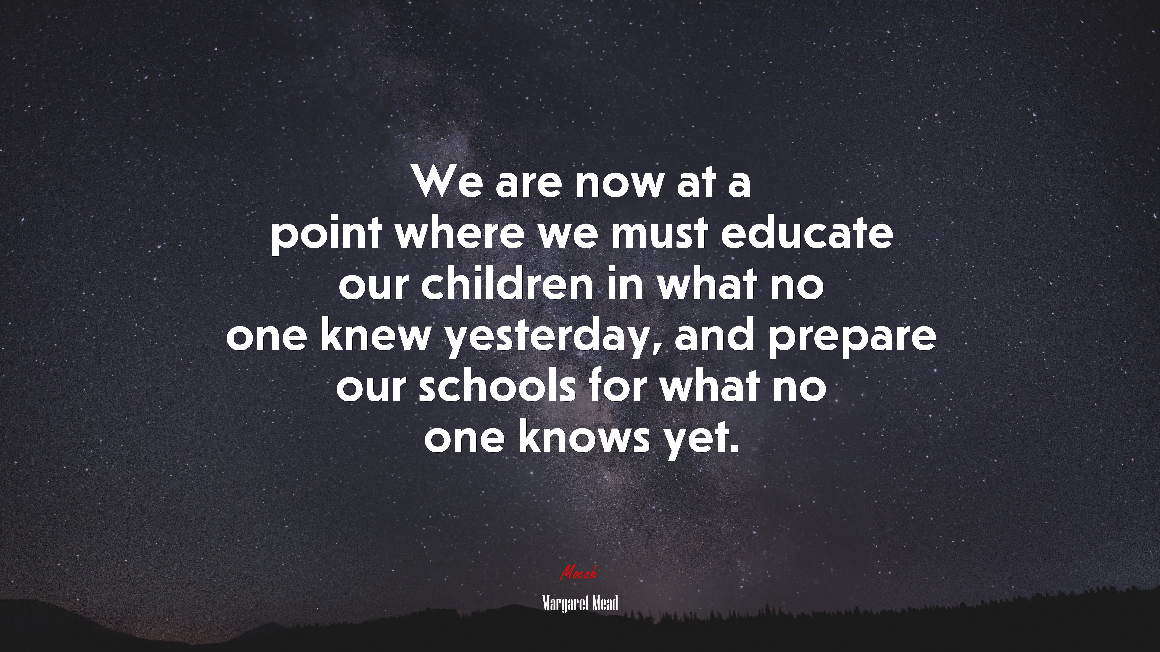 We are now at a point where we must educate our children in what no one knew yesterday, and prepare our schools for what no one knows yet. | Margaret Mead quote HD Wallpaper