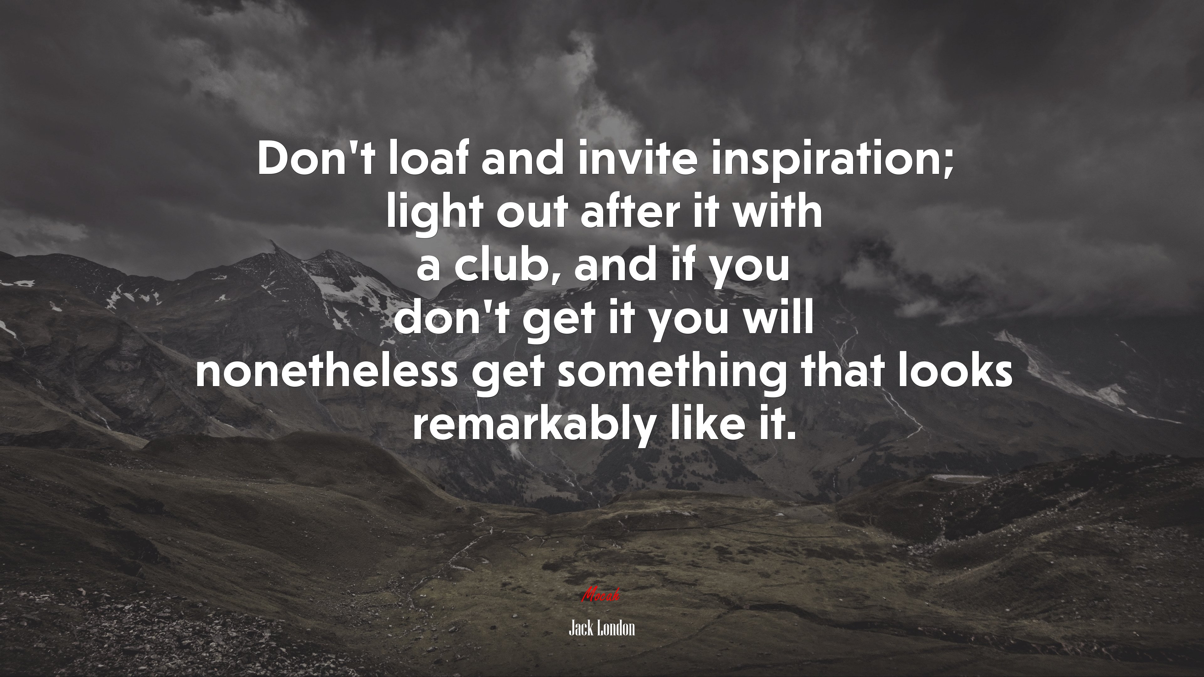 Don’t loaf and invite inspiration; light out after it with a club, and if you don’t get it you will nonetheless get something that looks remarkably like it. | Jack London quote HD Wallpaper