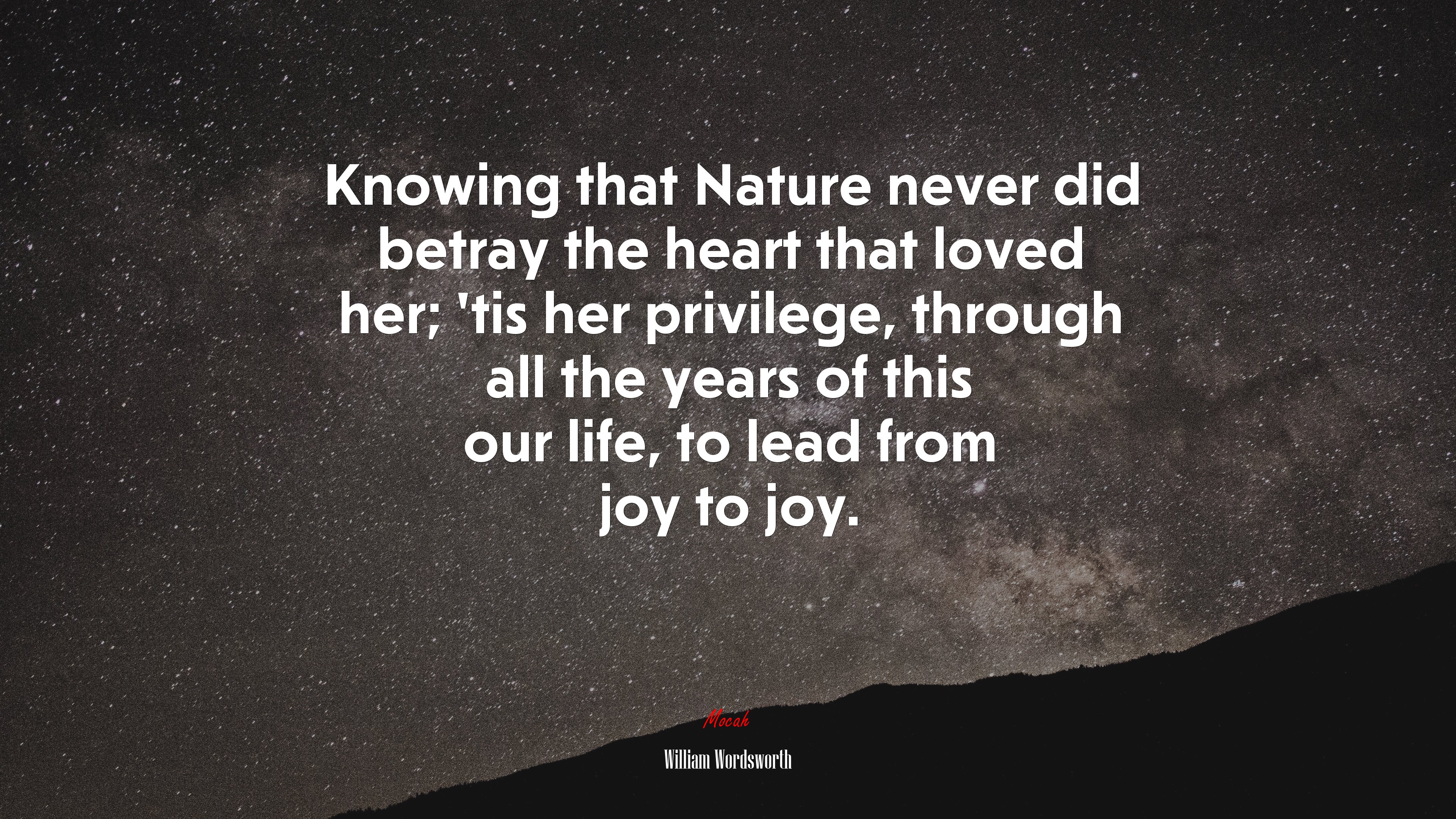 Knowing that Nature never did betray the heart that loved her; ’tis her privilege, through all the years of this our life, to lead from joy to joy. | William Wordsworth quote HD Wallpaper