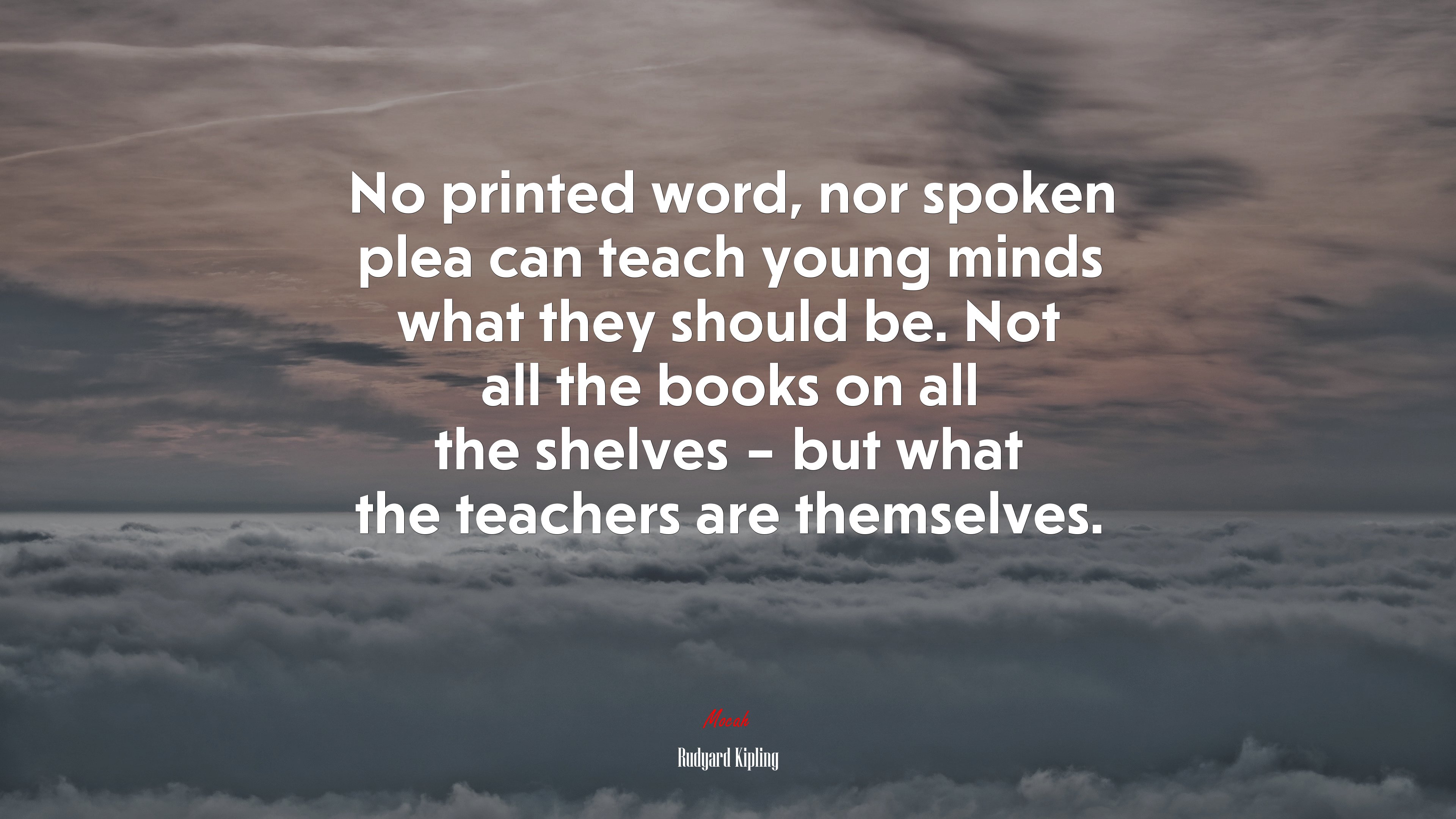 No printed word, nor spoken plea can teach young minds what they should be. Not all the books on all the shelves – but what the teachers are themselves. | Rudyard Kipling quote HD Wallpaper