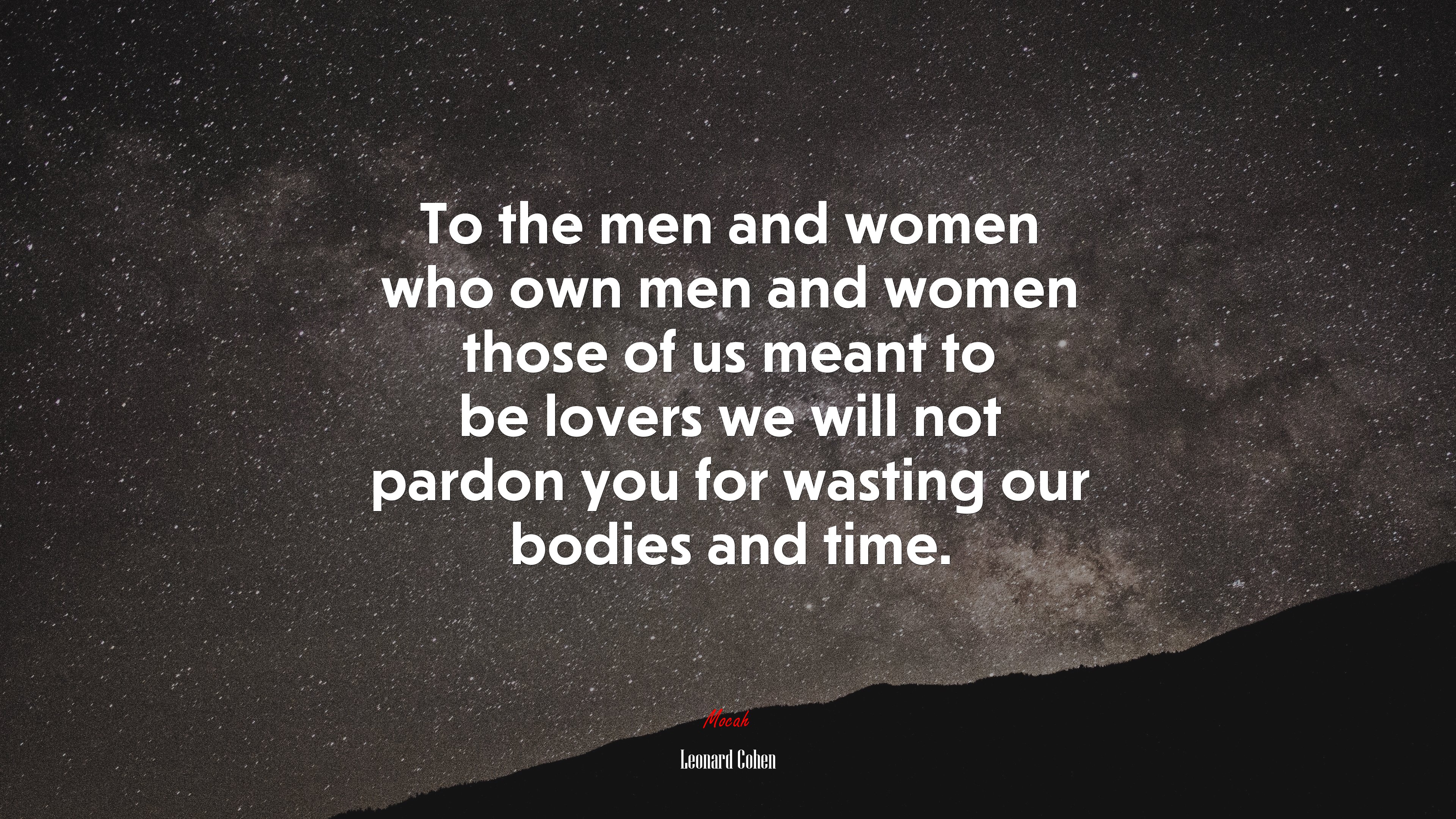 To the men and women who own men and women those of us meant to be lovers we will not pardon you for wasting our bodies and time. | Leonard Cohen quote HD Wallpaper