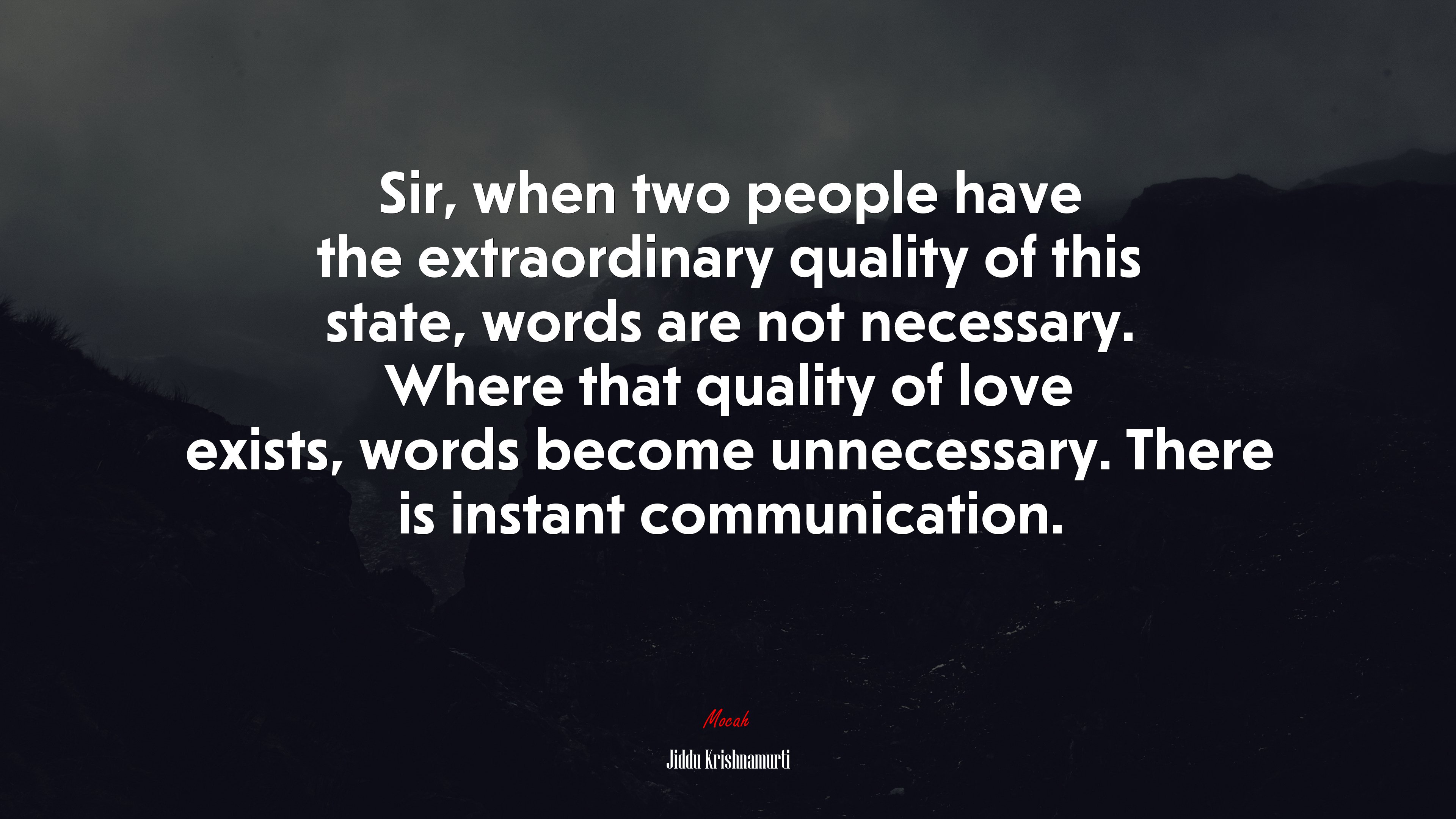 Sir, when two people have the extraordinary quality of this state, words are not necessary. Where that quality of love exists, words become unnecessary. There is instant communication. | Jiddu Krishnamurti quote HD Wallpaper
