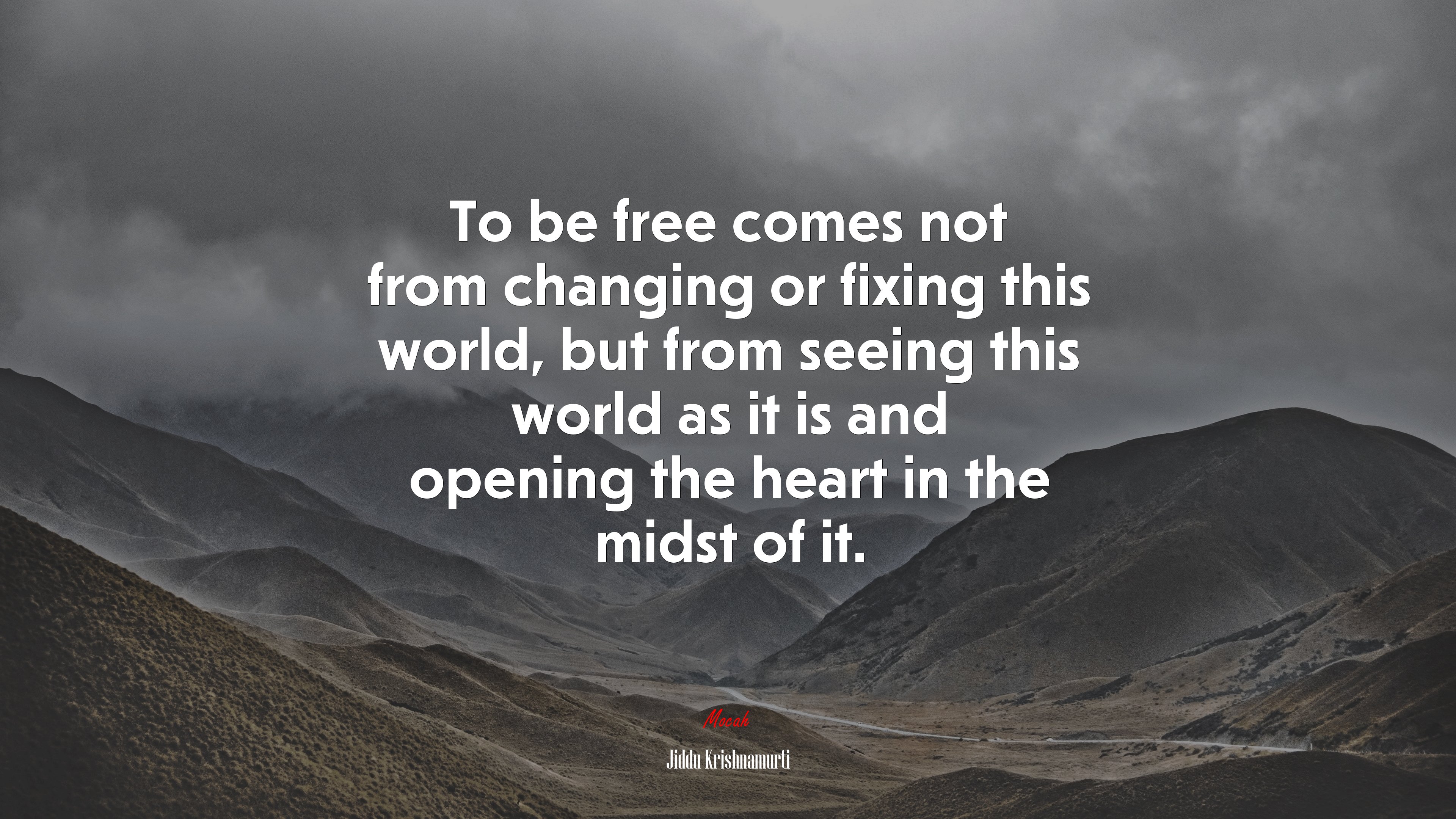 To be free comes not from changing or fixing this world, but from seeing this world as it is and opening the heart in the midst of it. | Jiddu Krishnamurti quote HD Wallpaper