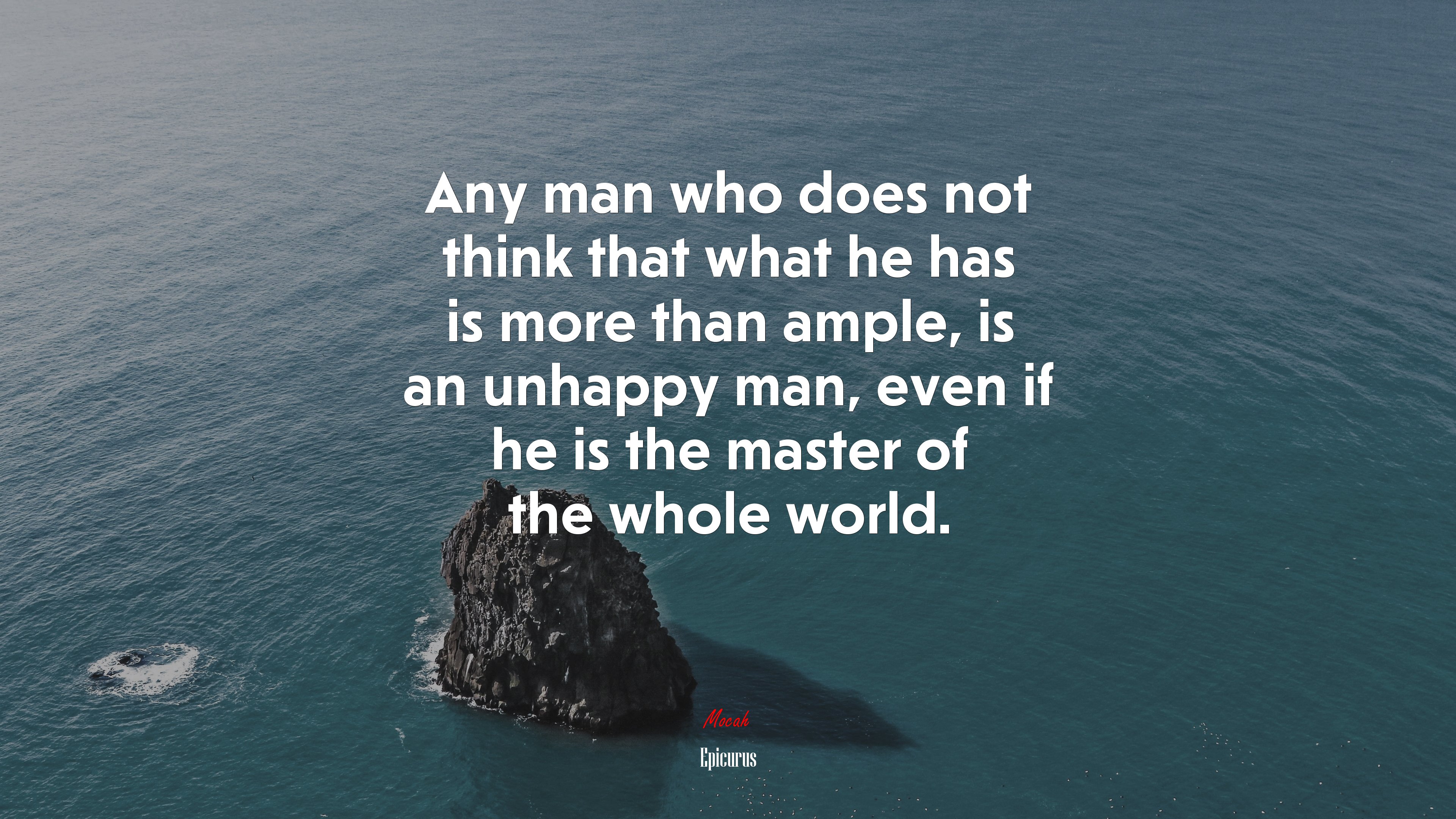 Any man who does not think that what he has is more than ample, is an unhappy man, even if he is the master of the whole world. | Epicurus quote HD Wallpaper