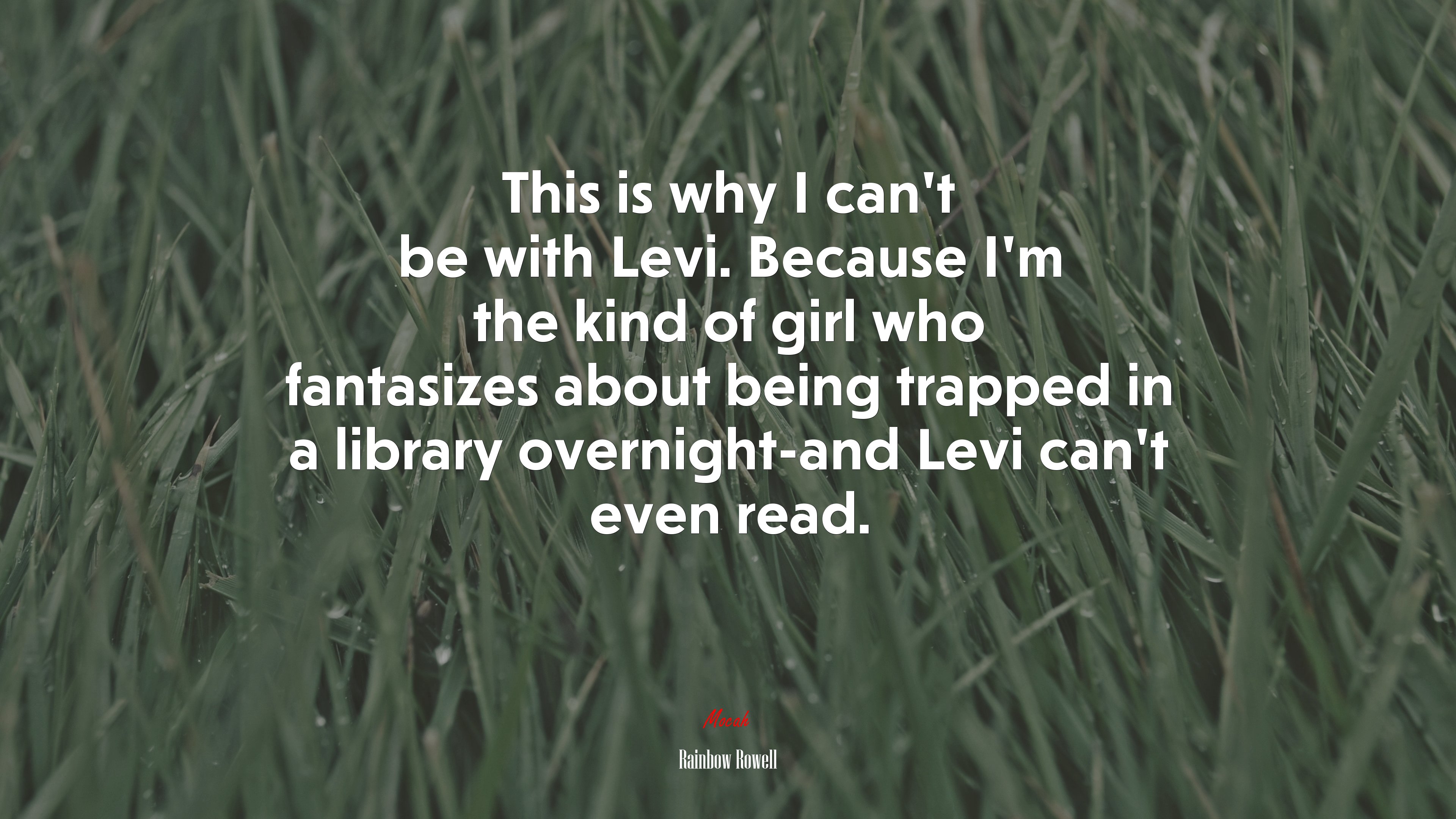 This is why I can’t be with Levi. Because I’m the kind of girl who fantasizes about being trapped in a library overnight-and Levi can’t even read. | Rainbow Rowell quote HD Wallpaper