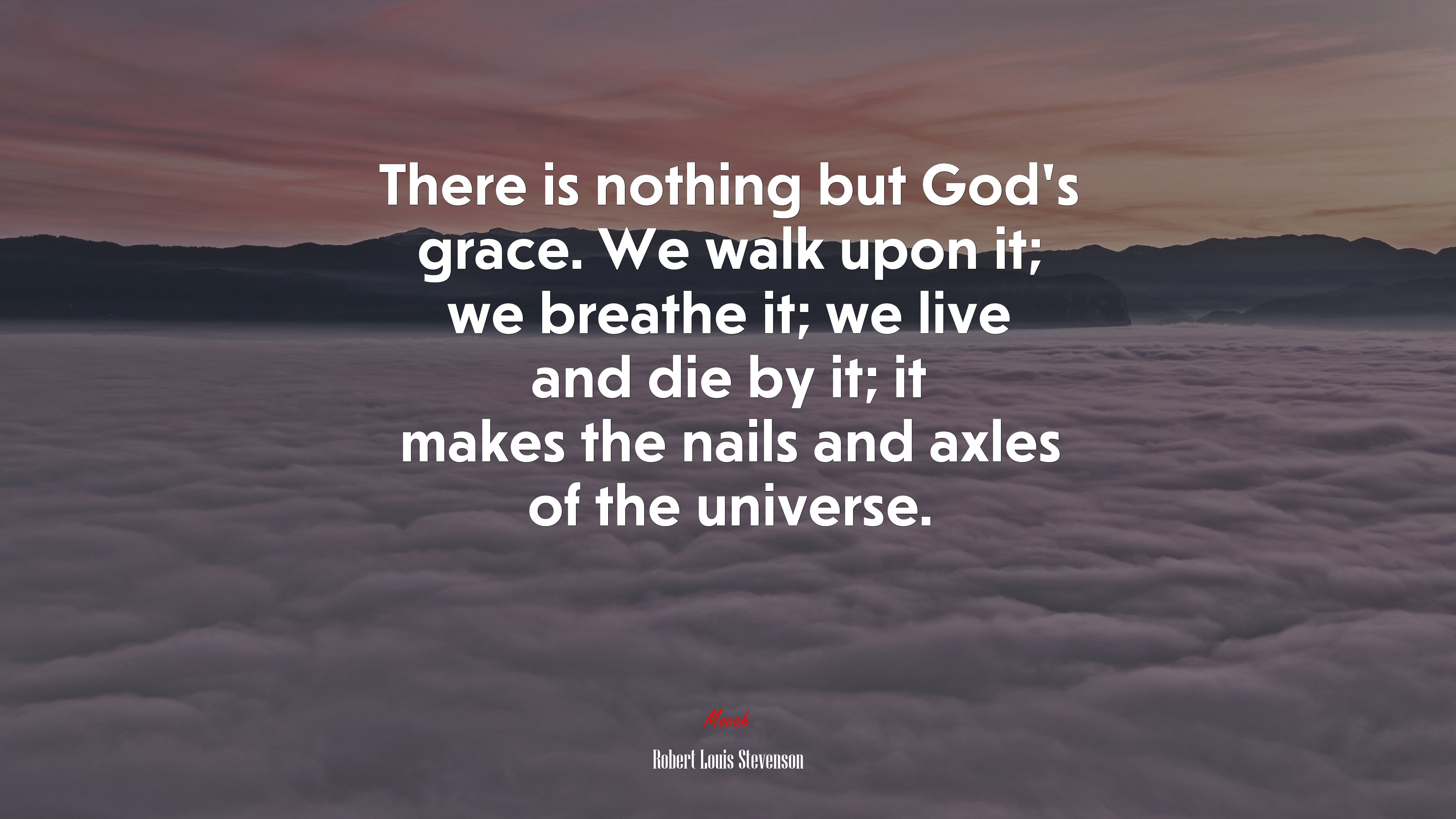 There is nothing but God’s grace. We walk upon it; we breathe it; we live and die by it; it makes the nails and axles of the universe. | Robert Louis Stevenson quote HD Wallpaper