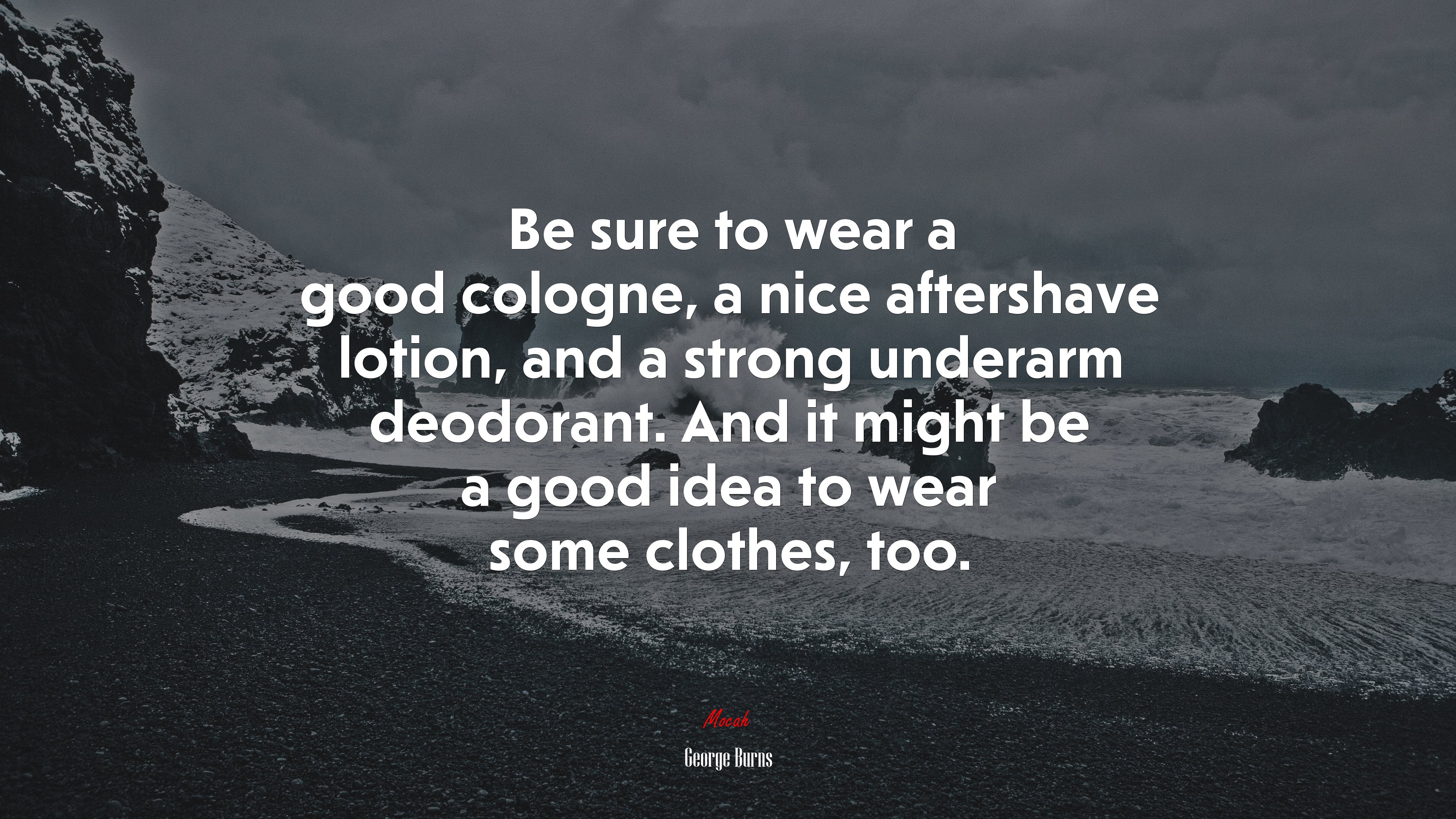 Be sure to wear a good cologne, a nice aftershave lotion, and a strong underarm deodorant. And it might be a good idea to wear some clothes, too. | George Burns quote HD Wallpaper